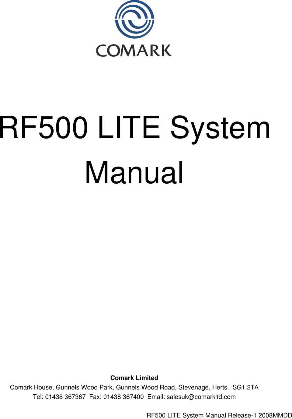 RF500 LITE SystemManualRF500 LITE System Manual Release-1 2008MMDDComark LimitedComark House, Gunnels Wood Park, Gunnels Wood Road, Stevenage, Herts.  SG1 2TATel: 01438 367367  Fax: 01438 367400  Email: salesuk@comarkltd.com
