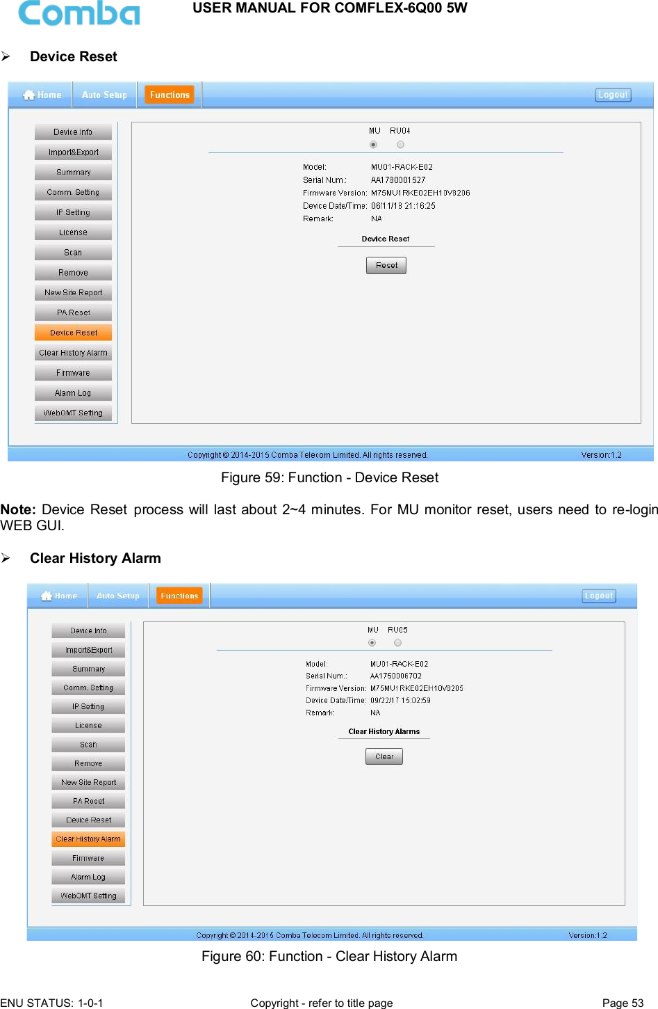 USER MANUAL FOR COMFLEX-6Q00 5W  ENU STATUS: 1-0-1  Copyright - refer to title page  Page 53       Device Reset   Figure 59: Function - Device Reset  Note: Device Reset process will last about 2~4 minutes. For MU monitor reset, users need to  re-login WEB GUI.   Clear History Alarm   Figure 60: Function - Clear History Alarm 