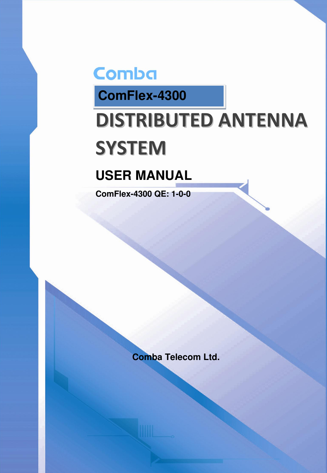 USER MANUAL FOR COMFLEX-4300        DDIISSTTRRIIBBUUTTEEDD  AANNTTEENNNNAA  SSYYSSTTEEMM  USER MANUAL ComFlex-4300 QE: 1-0-0            Comba Telecom Ltd. ComFlex-4300 