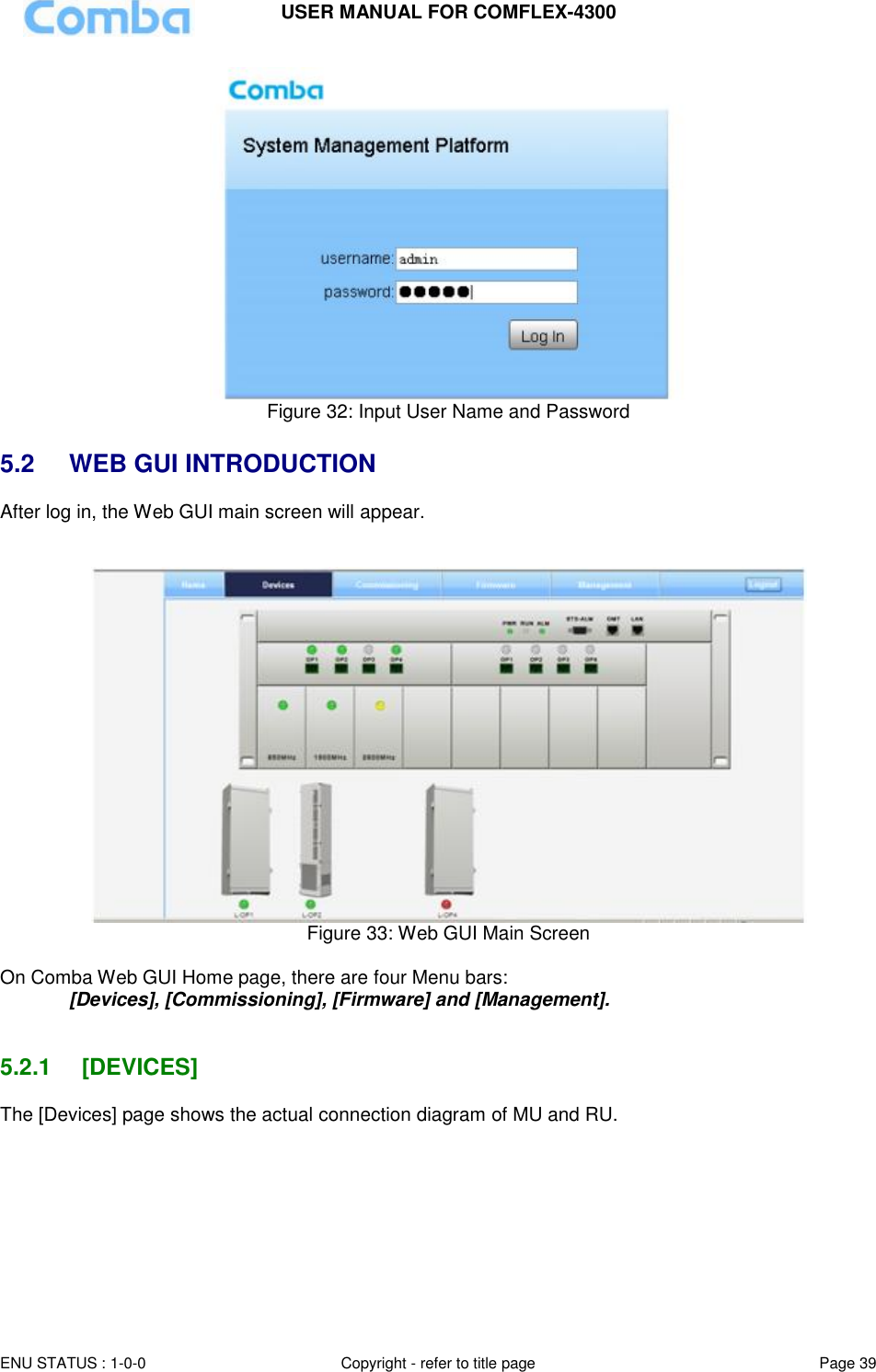 USER MANUAL FOR COMFLEX-4300  ENU STATUS : 1-0-0 Copyright - refer to title page Page 39      Figure 32: Input User Name and Password  5.2  WEB GUI INTRODUCTION After log in, the Web GUI main screen will appear.    Figure 33: Web GUI Main Screen  On Comba Web GUI Home page, there are four Menu bars:  [Devices], [Commissioning], [Firmware] and [Management].   5.2.1  [DEVICES] The [Devices] page shows the actual connection diagram of MU and RU.    