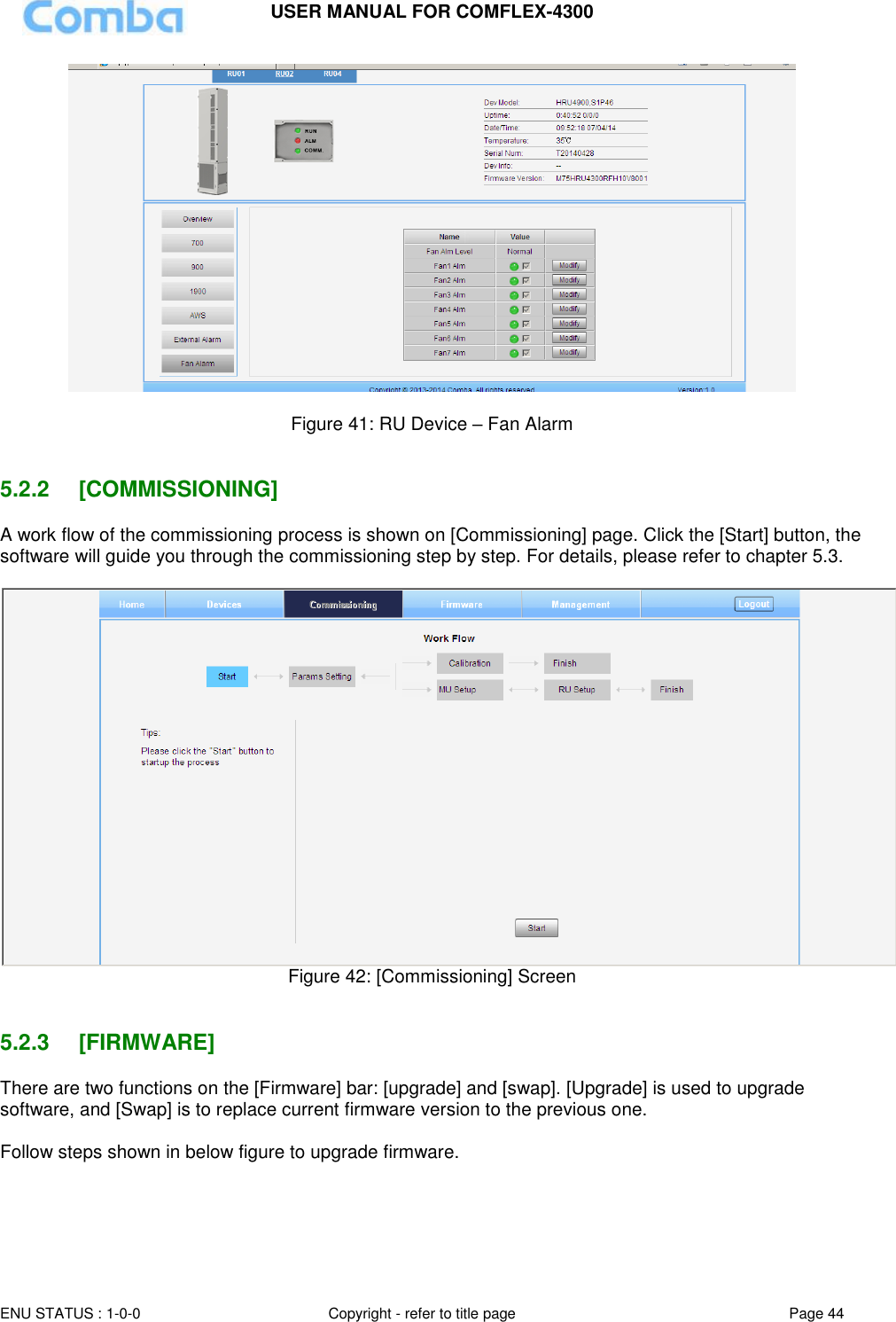 USER MANUAL FOR COMFLEX-4300  ENU STATUS : 1-0-0 Copyright - refer to title page Page 44       Figure 41: RU Device – Fan Alarm   5.2.2  [COMMISSIONING] A work flow of the commissioning process is shown on [Commissioning] page. Click the [Start] button, the software will guide you through the commissioning step by step. For details, please refer to chapter 5.3.   Figure 42: [Commissioning] Screen   5.2.3  [FIRMWARE] There are two functions on the [Firmware] bar: [upgrade] and [swap]. [Upgrade] is used to upgrade software, and [Swap] is to replace current firmware version to the previous one.  Follow steps shown in below figure to upgrade firmware.  