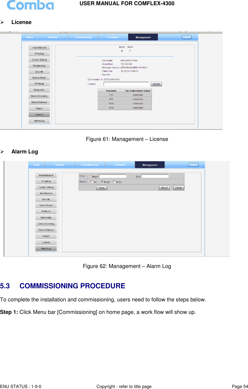 USER MANUAL FOR COMFLEX-4300  ENU STATUS : 1-0-0 Copyright - refer to title page Page 54      License    Figure 61: Management – License    Alarm Log    Figure 62: Management – Alarm Log   5.3  COMMISSIONING PROCEDURE To complete the installation and commissioning, users need to follow the steps below.   Step 1: Click Menu bar [Commissioning] on home page, a work flow will show up. 