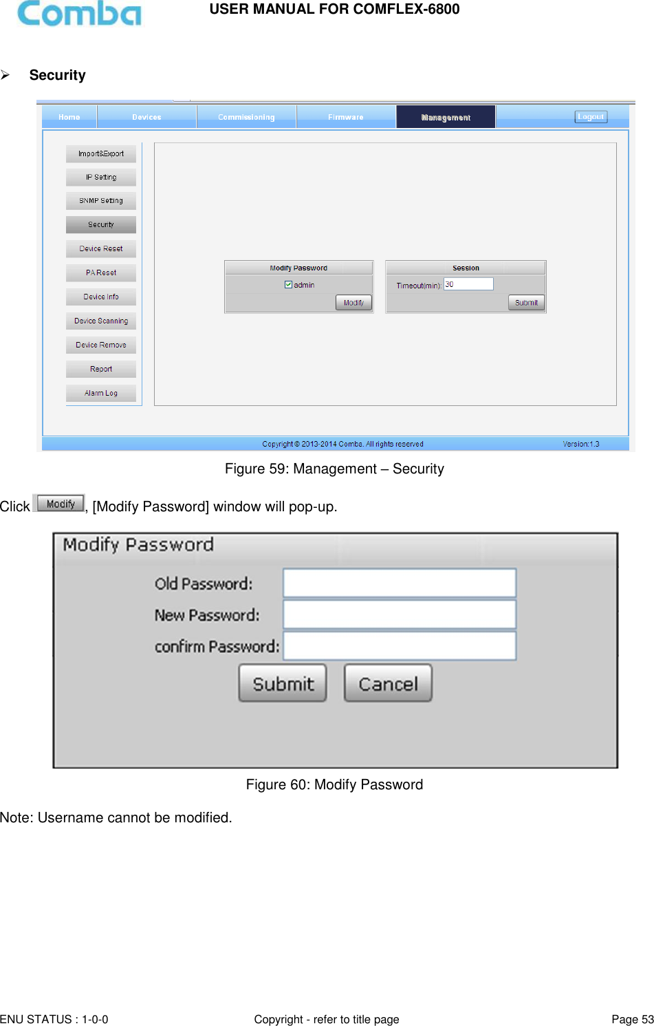 USER MANUAL FOR COMFLEX-6800   ENU STATUS : 1-0-0 Copyright - refer to title page Page 53       Security   Figure 59: Management – Security  Click , [Modify Password] window will pop-up.    Figure 60: Modify Password  Note: Username cannot be modified.       