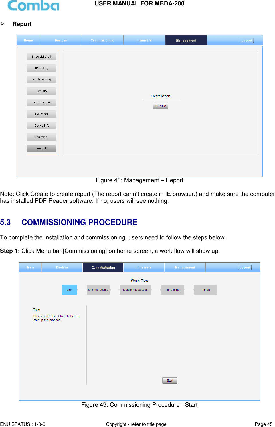 USER MANUAL FOR MBDA-200  ENU STATUS : 1-0-0 Copyright - refer to title page Page 45      Report    Figure 48: Management – Report   Note: Click Create to create report (The report cann’t create in IE browser.) and make sure the computer has installed PDF Reader software. If no, users will see nothing.   5.3  COMMISSIONING PROCEDURE To complete the installation and commissioning, users need to follow the steps below.   Step 1: Click Menu bar [Commissioning] on home screen, a work flow will show up.   Figure 49: Commissioning Procedure - Start 
