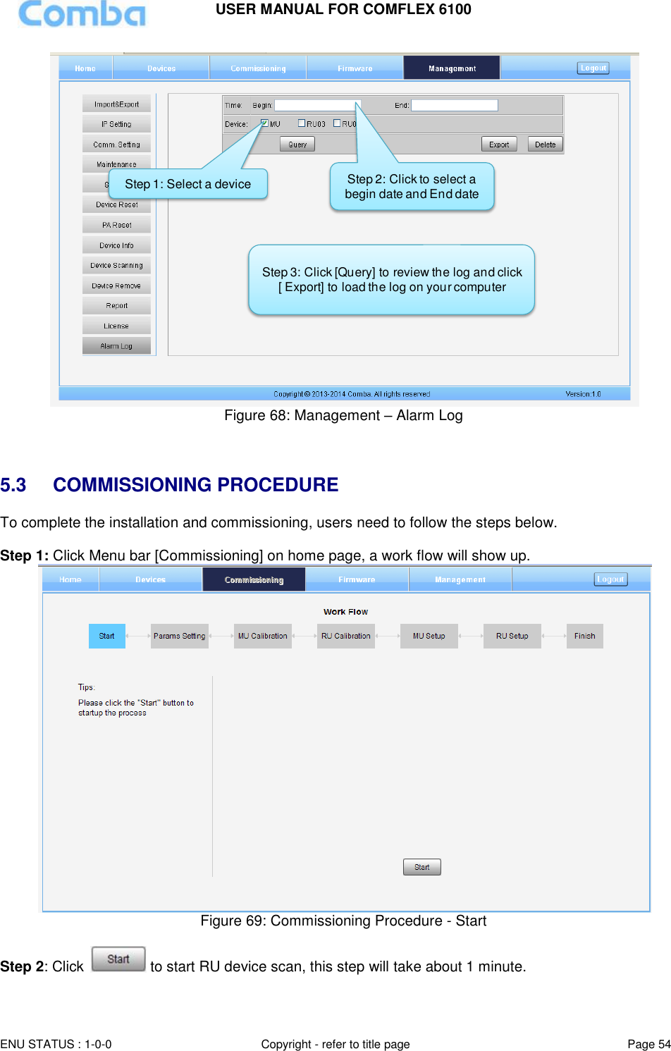USER MANUAL FOR COMFLEX 6100  ENU STATUS : 1-0-0 Copyright - refer to title page Page 54      Figure 68: Management – Alarm Log    5.3  COMMISSIONING PROCEDURE To complete the installation and commissioning, users need to follow the steps below.   Step 1: Click Menu bar [Commissioning] on home page, a work flow will show up.  Figure 69: Commissioning Procedure - Start  Step 2: Click   to start RU device scan, this step will take about 1 minute.  Step 1: Select a device Step 2: Click to select a begin date and End dateStep 3: Click [Query] to review the log and click [ Export] to load the log on your computer  