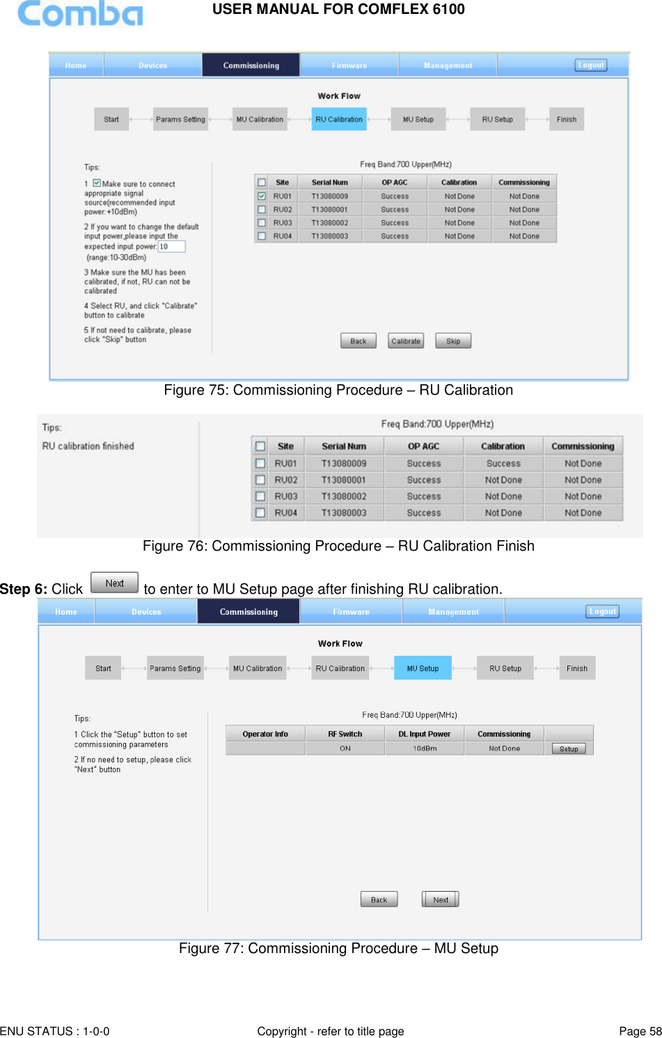 USER MANUAL FOR COMFLEX 6100  ENU STATUS : 1-0-0 Copyright - refer to title page Page 58      Figure 75: Commissioning Procedure – RU Calibration   Figure 76: Commissioning Procedure – RU Calibration Finish  Step 6: Click   to enter to MU Setup page after finishing RU calibration.  Figure 77: Commissioning Procedure – MU Setup  
