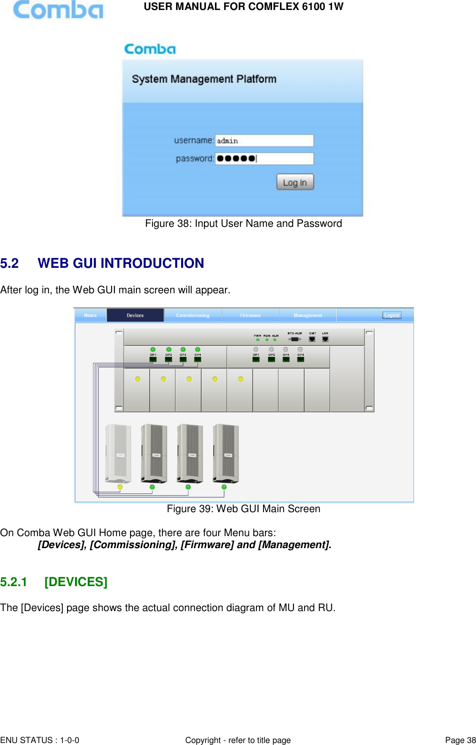 USER MANUAL FOR COMFLEX 6100 1W  ENU STATUS : 1-0-0 Copyright - refer to title page Page 38      Figure 38: Input User Name and Password   5.2  WEB GUI INTRODUCTION After log in, the Web GUI main screen will appear.   Figure 39: Web GUI Main Screen  On Comba Web GUI Home page, there are four Menu bars:  [Devices], [Commissioning], [Firmware] and [Management].   5.2.1  [DEVICES] The [Devices] page shows the actual connection diagram of MU and RU.    