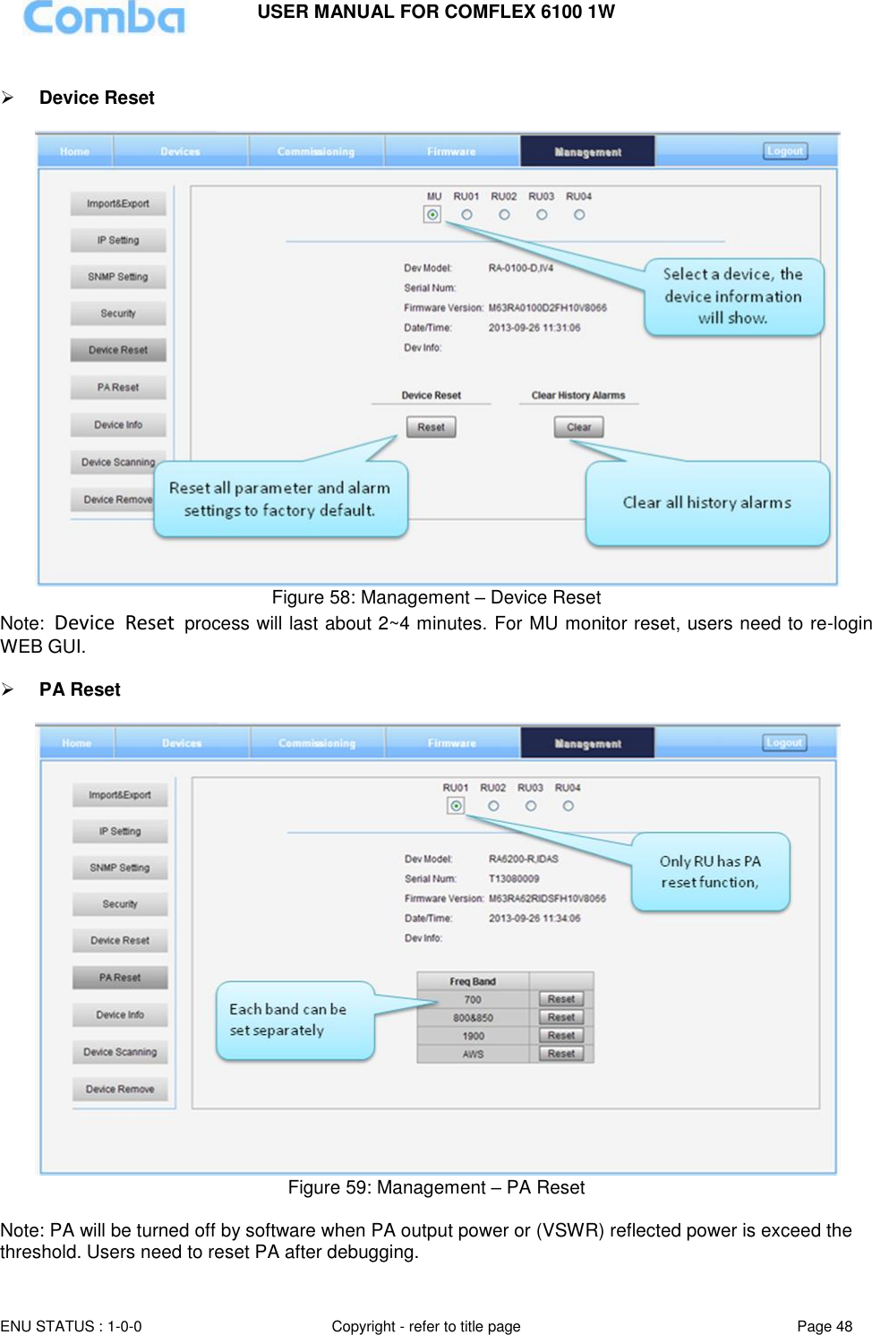 USER MANUAL FOR COMFLEX 6100 1W  ENU STATUS : 1-0-0 Copyright - refer to title page Page 48       Device Reset    Figure 58: Management – Device Reset Note:  Device  Reset  process will last about 2~4 minutes. For MU monitor reset, users need to re-login WEB GUI.   PA Reset   Figure 59: Management – PA Reset  Note: PA will be turned off by software when PA output power or (VSWR) reflected power is exceed the threshold. Users need to reset PA after debugging. 