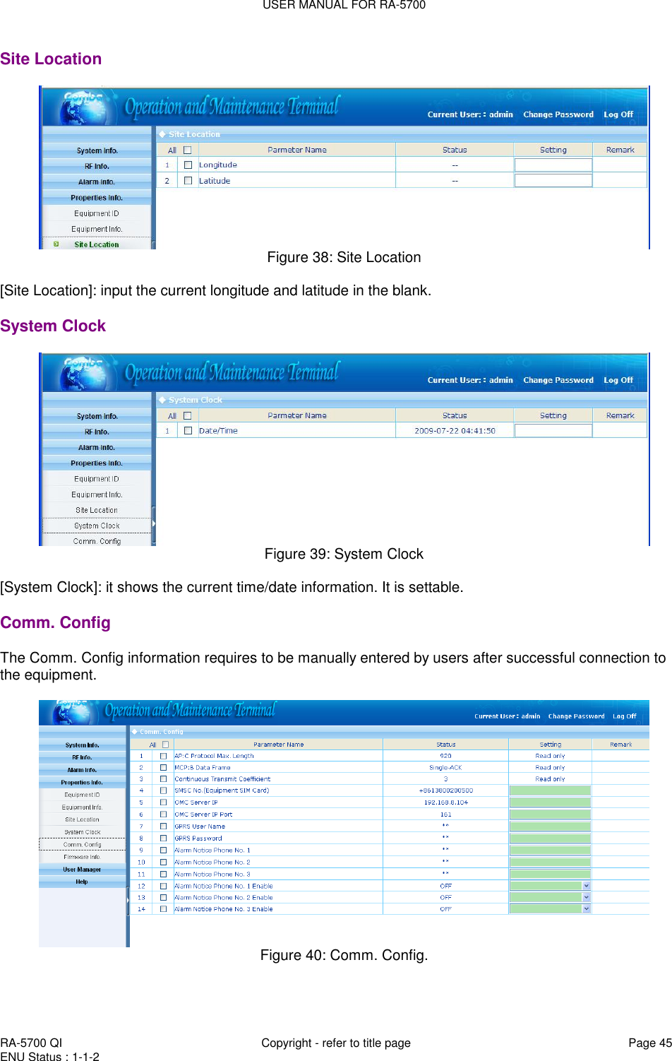USER MANUAL FOR RA-5700  RA-5700 QI  Copyright - refer to title page Page 45 ENU Status : 1-1-2    Site Location  Figure 38: Site Location  [Site Location]: input the current longitude and latitude in the blank.  System Clock  Figure 39: System Clock  [System Clock]: it shows the current time/date information. It is settable.  Comm. Config The Comm. Config information requires to be manually entered by users after successful connection to the equipment.   Figure 40: Comm. Config.   