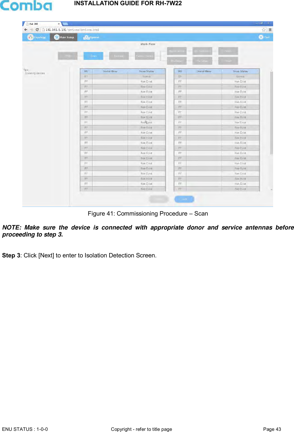 INSTALLATION GUIDE FOR RH-7W22  ENU STATUS : 1-0-0 Copyright - refer to title page Page 43      Figure 41: Commissioning Procedure – Scan  NOTE:  Make  sure  the  device  is  connected  with  appropriate  donor  and  service  antennas  before proceeding to step 3.   Step 3: Click [Next] to enter to Isolation Detection Screen. 