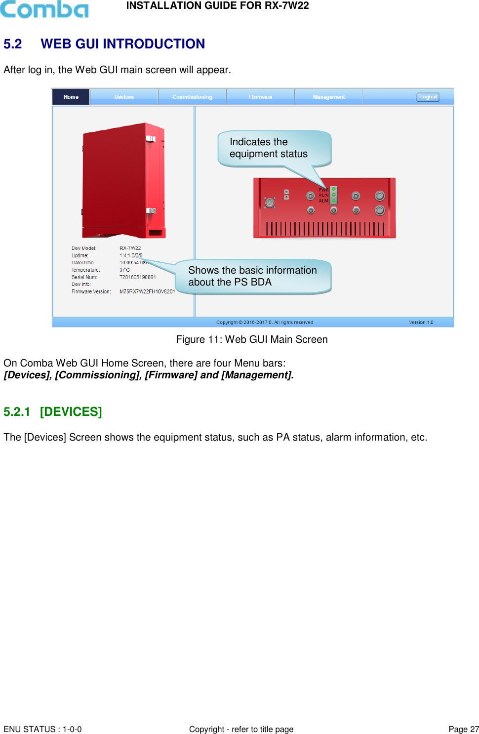 INSTALLATION GUIDE FOR RX-7W22  ENU STATUS : 1-0-0 Copyright - refer to title page Page 27     5.2  WEB GUI INTRODUCTION After log in, the Web GUI main screen will appear.   Figure 11: Web GUI Main Screen  On Comba Web GUI Home Screen, there are four Menu bars:  [Devices], [Commissioning], [Firmware] and [Management].   5.2.1  [DEVICES] The [Devices] Screen shows the equipment status, such as PA status, alarm information, etc.                       Shows the basic information about the PS BDA Indicates the equipment status 