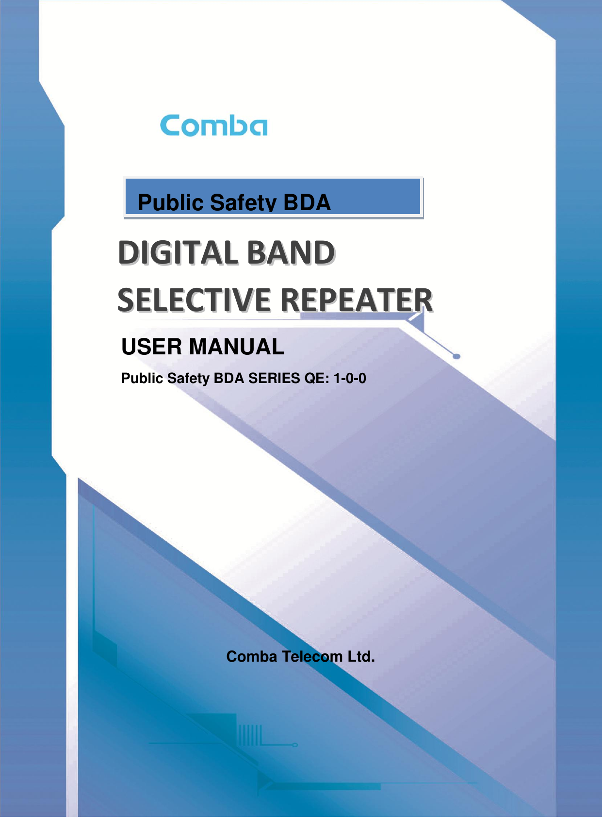          DDIIGGIITTAALL  BBAANNDD    SSEELLEECCTTIIVVEE  RREEPPEEAATTEERR  USER MANUAL Public Safety BDA SERIES QE: 1-0-0            Comba Telecom Ltd. Public Safety BDA 