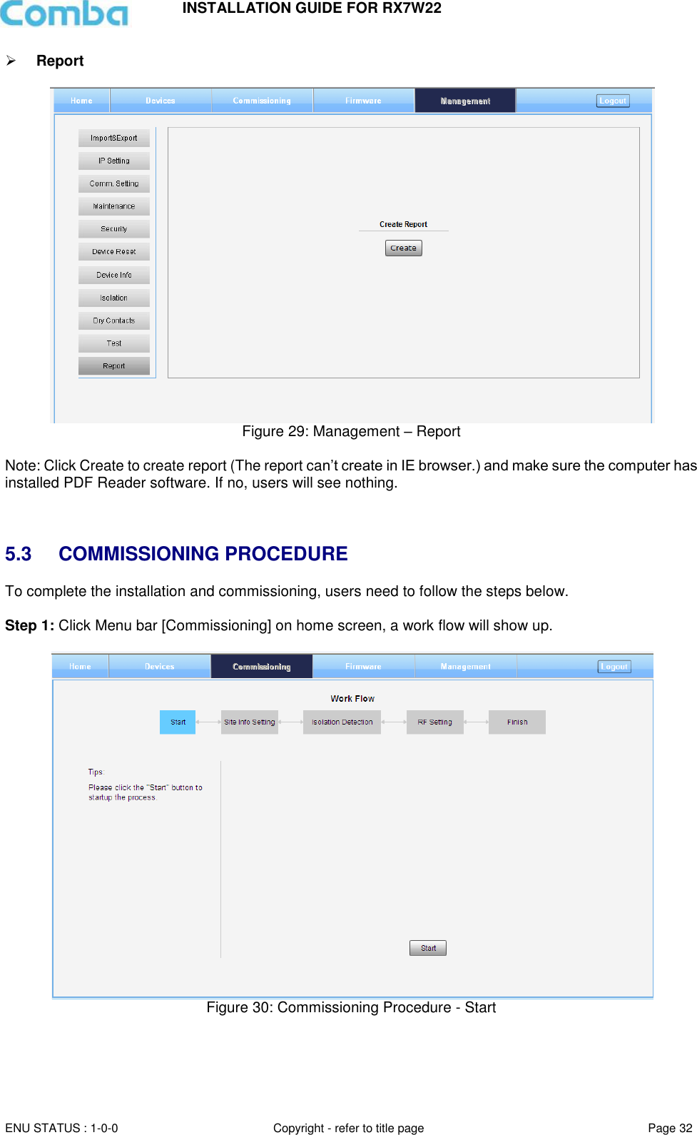 INSTALLATION GUIDE FOR RX7W22  ENU STATUS : 1-0-0 Copyright - refer to title page Page 32      Report    Figure 29: Management – Report   Note: Click Create to create report (The report can’t create in IE browser.) and make sure the computer has installed PDF Reader software. If no, users will see nothing.    5.3  COMMISSIONING PROCEDURE To complete the installation and commissioning, users need to follow the steps below.   Step 1: Click Menu bar [Commissioning] on home screen, a work flow will show up.   Figure 30: Commissioning Procedure - Start    
