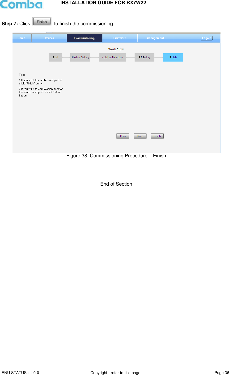 INSTALLATION GUIDE FOR RX7W22  ENU STATUS : 1-0-0 Copyright - refer to title page Page 36     Step 7: Click    to finish the commissioning.   Figure 38: Commissioning Procedure – Finish     End of Section      