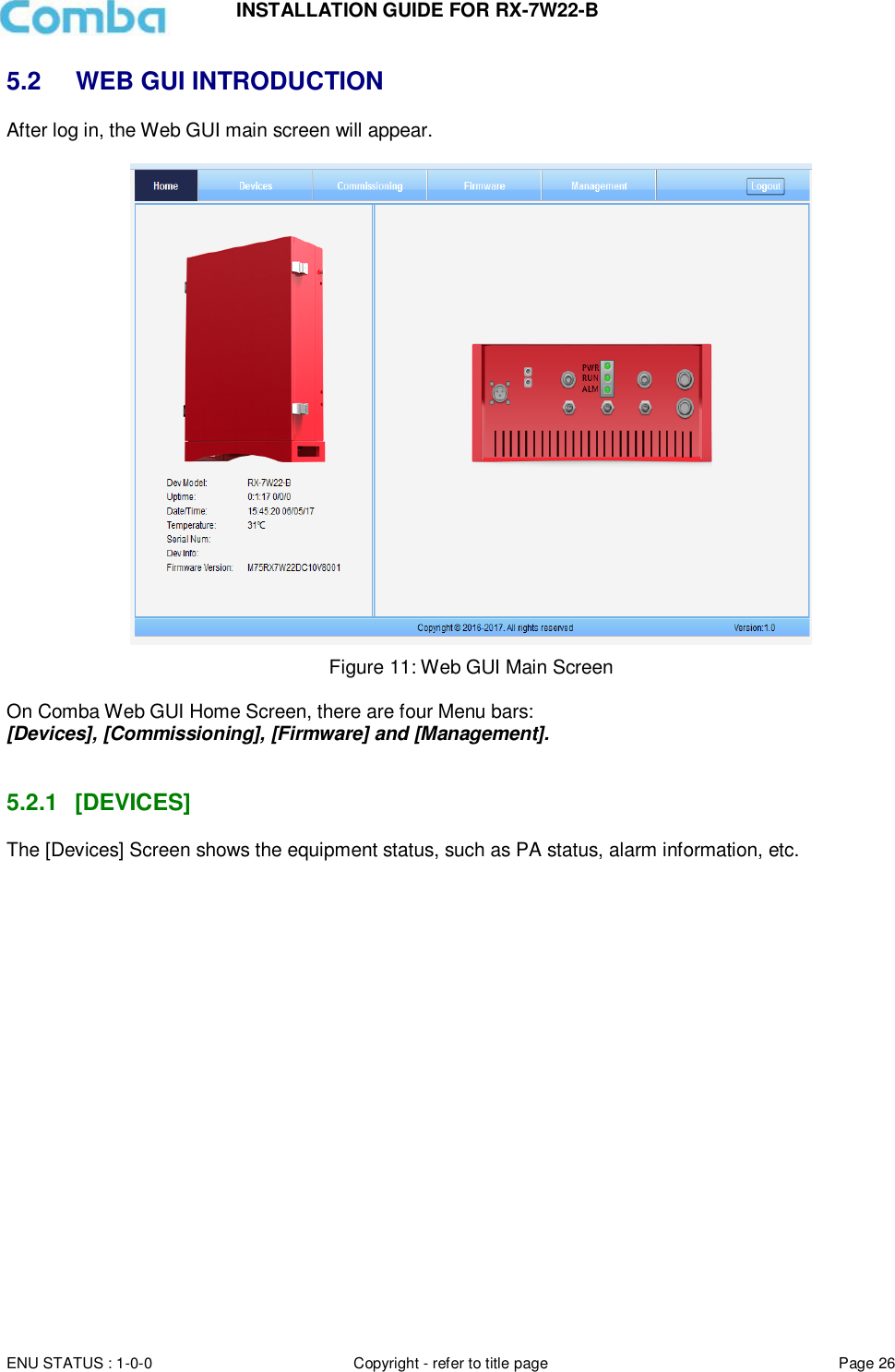 INSTALLATION GUIDE FOR RX-7W22-B  ENU STATUS : 1-0-0 Copyright - refer to title page Page 26     5.2  WEB GUI INTRODUCTION After log in, the Web GUI main screen will appear.   Figure 11: Web GUI Main Screen  On Comba Web GUI Home Screen, there are four Menu bars:  [Devices], [Commissioning], [Firmware] and [Management].   5.2.1  [DEVICES] The [Devices] Screen shows the equipment status, such as PA status, alarm information, etc.                     