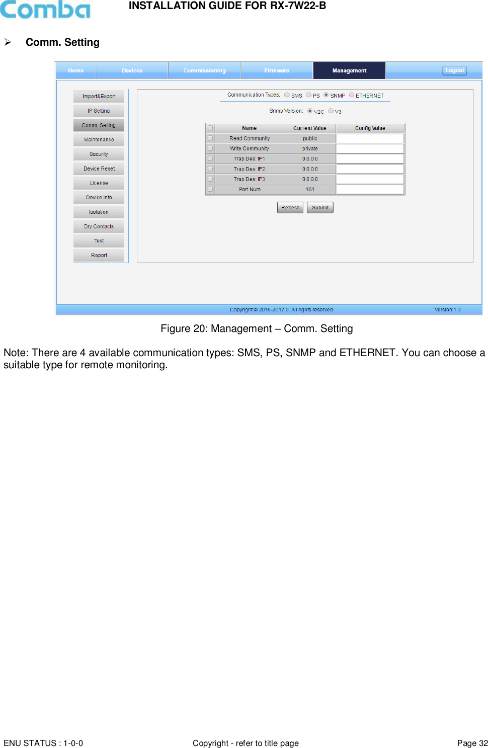 INSTALLATION GUIDE FOR RX-7W22-B  ENU STATUS : 1-0-0 Copyright - refer to title page Page 32      Comm. Setting   Figure 20: Management – Comm. Setting   Note: There are 4 available communication types: SMS, PS, SNMP and ETHERNET. You can choose a suitable type for remote monitoring.    