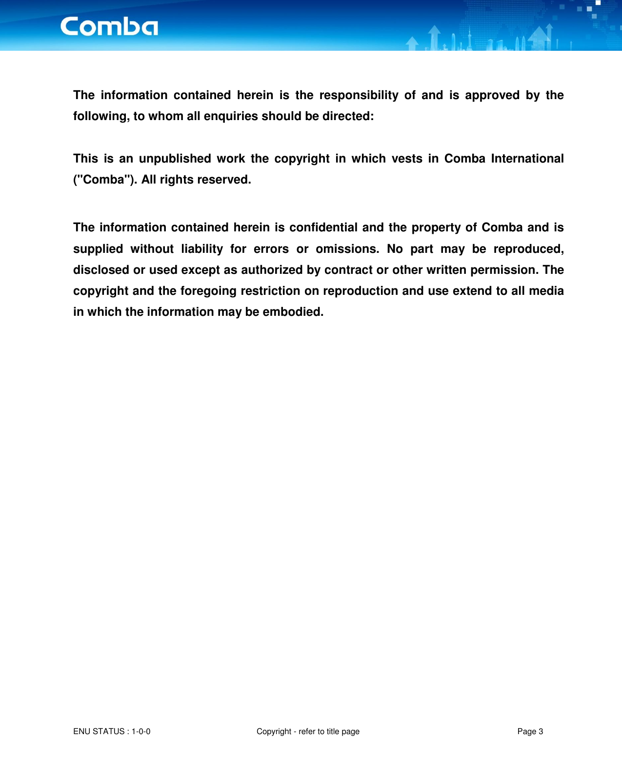 INSTALLATION GUIDE FOR RX-4122  ENU STATUS : 1-0-0 Copyright - refer to title page Page 3       The  information  contained  herein  is  the  responsibility  of  and  is  approved  by  the following, to whom all enquiries should be directed:  This  is an  unpublished  work the  copyright  in  which vests  in  Comba  International (&quot;Comba&quot;). All rights reserved.  The information contained herein is confidential and the property of Comba and is supplied  without  liability  for  errors  or  omissions.  No  part  may  be  reproduced, disclosed or used except as authorized by contract or other written permission. The copyright and the foregoing restriction on reproduction and use extend to all media in which the information may be embodied.      