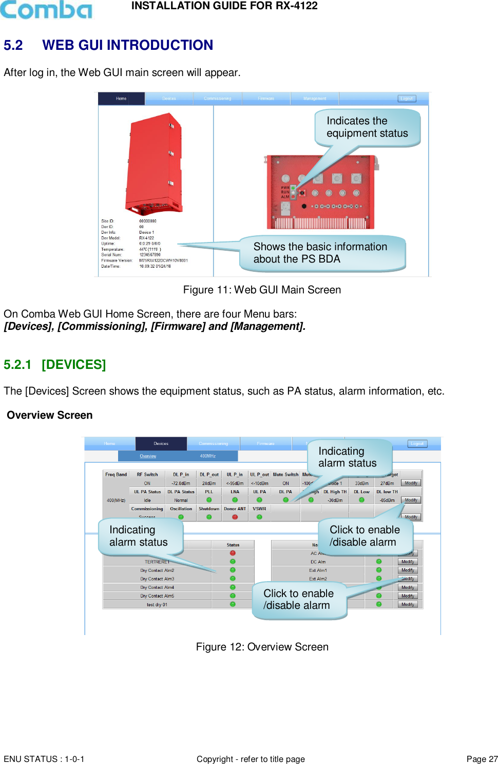 INSTALLATION GUIDE FOR RX-4122  ENU STATUS : 1-0-1 Copyright - refer to title page Page 27     5.2  WEB GUI INTRODUCTION After log in, the Web GUI main screen will appear.   Figure 11: Web GUI Main Screen  On Comba Web GUI Home Screen, there are four Menu bars:  [Devices], [Commissioning], [Firmware] and [Management].   5.2.1  [DEVICES] The [Devices] Screen shows the equipment status, such as PA status, alarm information, etc.   Overview Screen   Figure 12: Overview Screen       Shows the basic information about the PS BDA Indicates the equipment status Indicating alarm status Click to enable /disable alarm Indicating alarm status Click to enable /disable alarm 