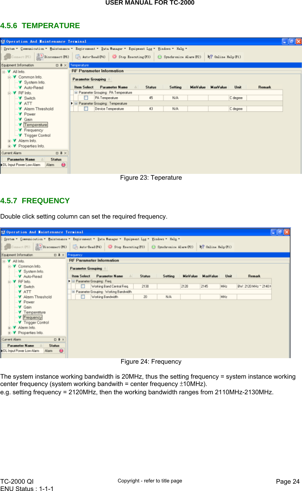 USER MANUAL FOR TC-2000   TC-2000 QI  Copyright - refer to title page  Page 24ENU Status : 1-1-1    4.5.6 TEMPERATURE  Figure 23: Teperature   4.5.7 FREQUENCY Double click setting column can set the required frequency.     Figure 24: Frequency  The system instance working bandwidth is 20MHz, thus the setting frequency = system instance working center frequency (system working bandwith = center frequency ±10MHz).  e.g. setting frequency = 2120MHz, then the working bandwidth ranges from 2110MHz-2130MHz.  