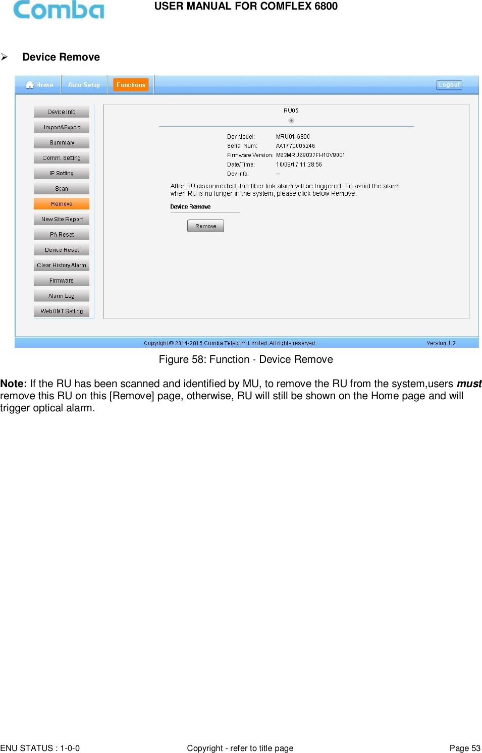 USER MANUAL FOR COMFLEX 6800  ENU STATUS : 1-0-0 Copyright - refer to title page Page 53       Device Remove    Figure 58: Function - Device Remove   Note: If the RU has been scanned and identified by MU, to remove the RU from the system,users must remove this RU on this [Remove] page, otherwise, RU will still be shown on the Home page and will trigger optical alarm.                 