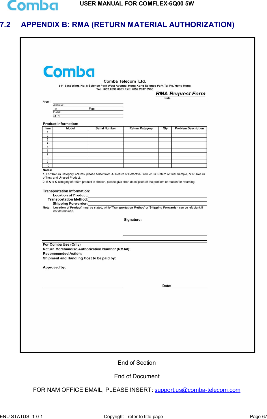USER MANUAL FOR COMFLEX-6Q00 5W  ENU STATUS: 1-0-1  Copyright - refer to title page  Page 67      7.2  APPENDIX B: RMA (RETURN MATERIAL AUTHORIZATION)   End of Section  End of Document  FOR NAM OFFICE EMAIL, PLEASE INSERT: support.us@comba-telecom.com  