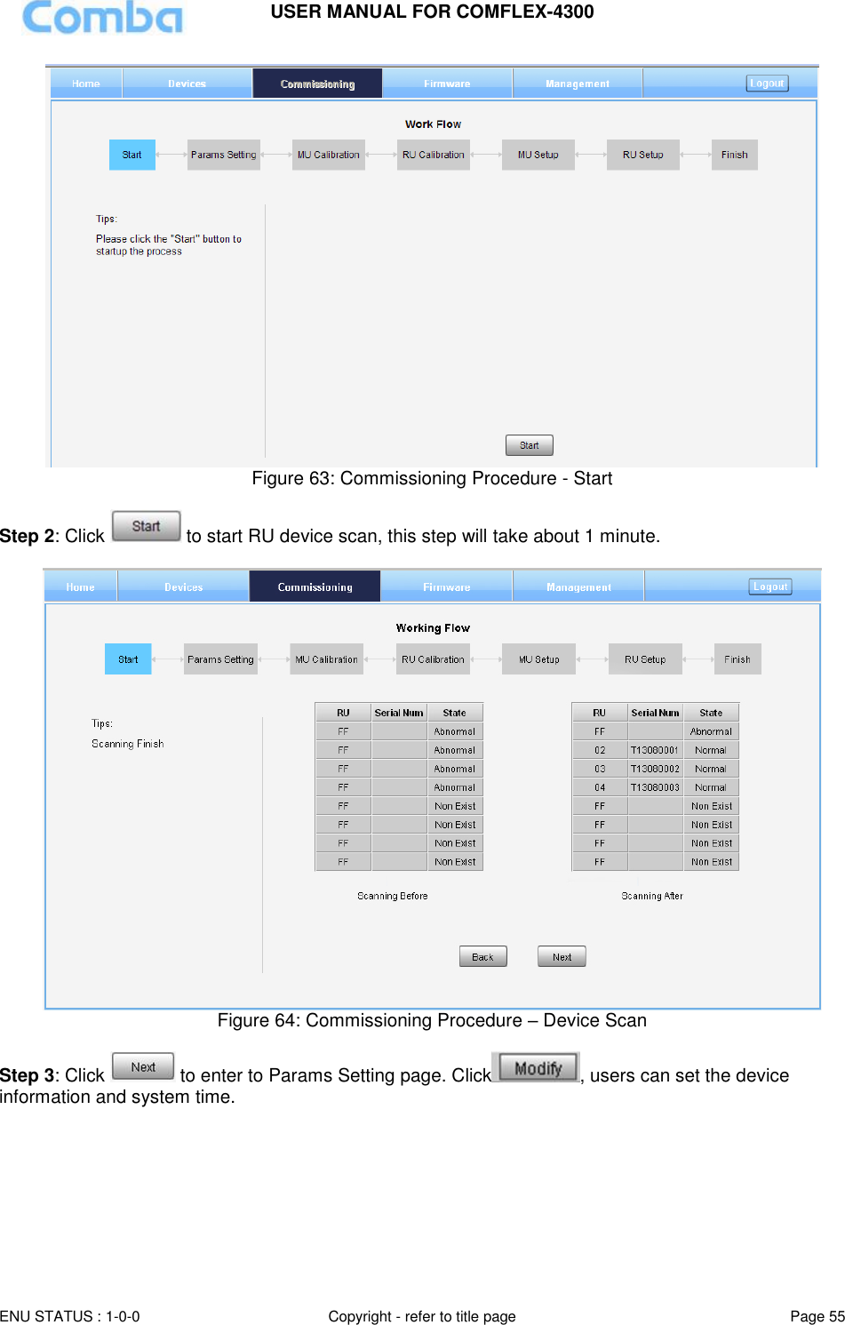 USER MANUAL FOR COMFLEX-4300  ENU STATUS : 1-0-0 Copyright - refer to title page Page 55      Figure 63: Commissioning Procedure - Start  Step 2: Click   to start RU device scan, this step will take about 1 minute.   Figure 64: Commissioning Procedure – Device Scan  Step 3: Click   to enter to Params Setting page. Click , users can set the device information and system time.  