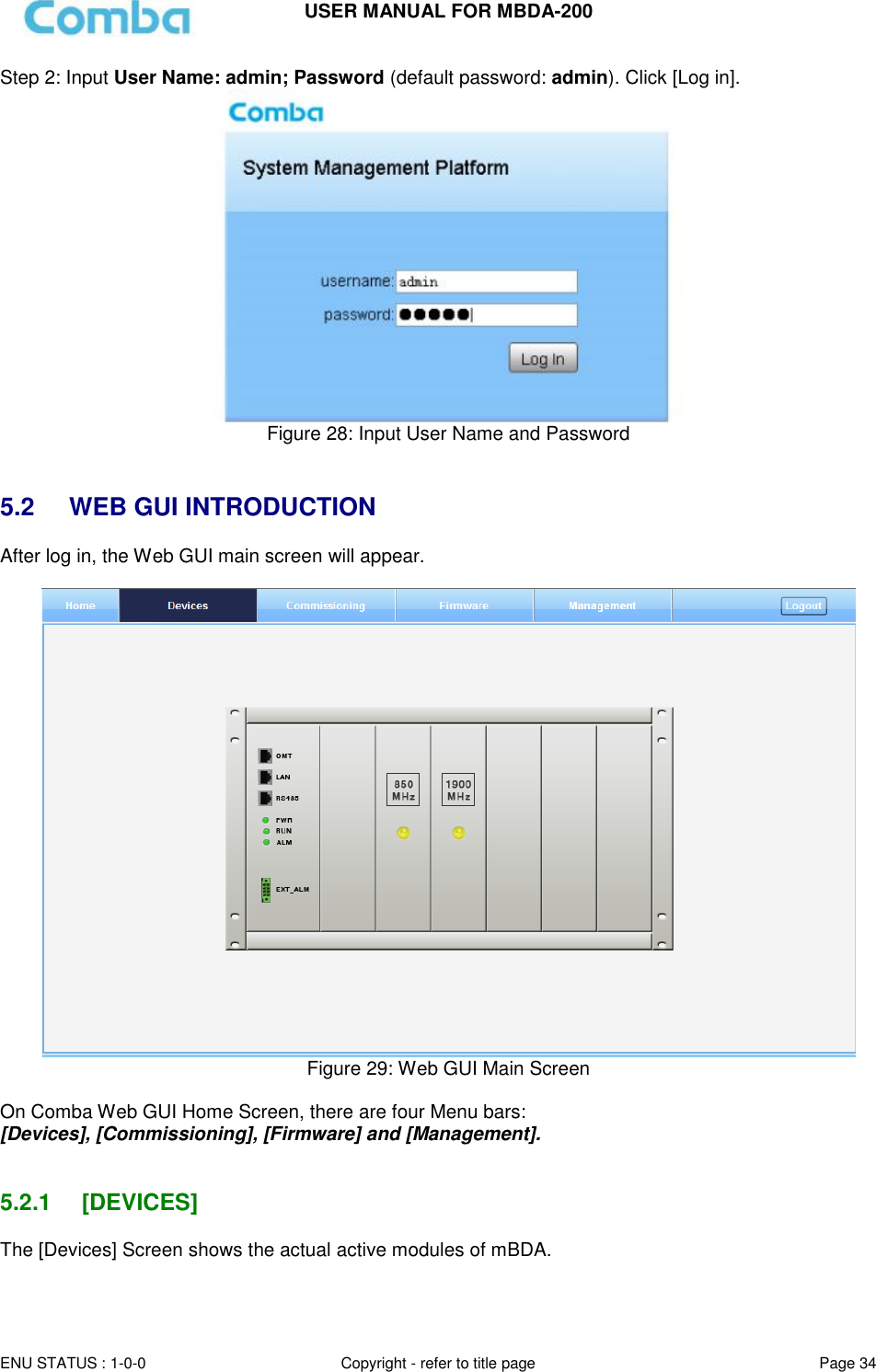 USER MANUAL FOR MBDA-200  ENU STATUS : 1-0-0 Copyright - refer to title page Page 34     Step 2: Input User Name: admin; Password (default password: admin). Click [Log in].   Figure 28: Input User Name and Password   5.2  WEB GUI INTRODUCTION After log in, the Web GUI main screen will appear.   Figure 29: Web GUI Main Screen  On Comba Web GUI Home Screen, there are four Menu bars:  [Devices], [Commissioning], [Firmware] and [Management].   5.2.1  [DEVICES] The [Devices] Screen shows the actual active modules of mBDA.   