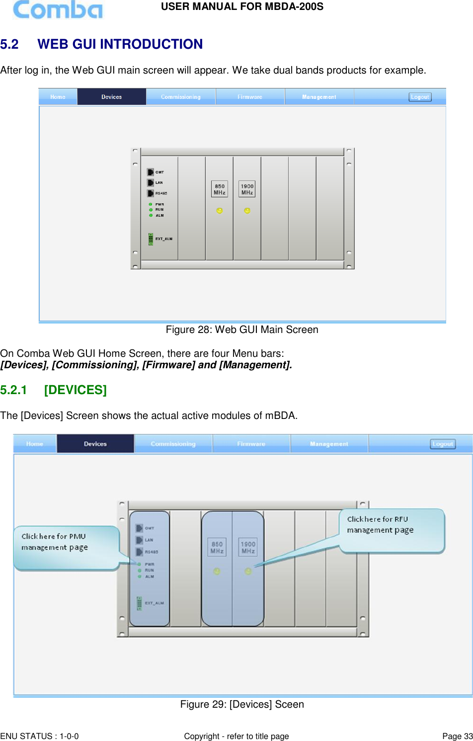 USER MANUAL FOR MBDA-200S  ENU STATUS : 1-0-0 Copyright - refer to title page Page 33     5.2  WEB GUI INTRODUCTION After log in, the Web GUI main screen will appear. We take dual bands products for example.   Figure 28: Web GUI Main Screen  On Comba Web GUI Home Screen, there are four Menu bars:  [Devices], [Commissioning], [Firmware] and [Management].  5.2.1  [DEVICES] The [Devices] Screen shows the actual active modules of mBDA.    Figure 29: [Devices] Sceen 