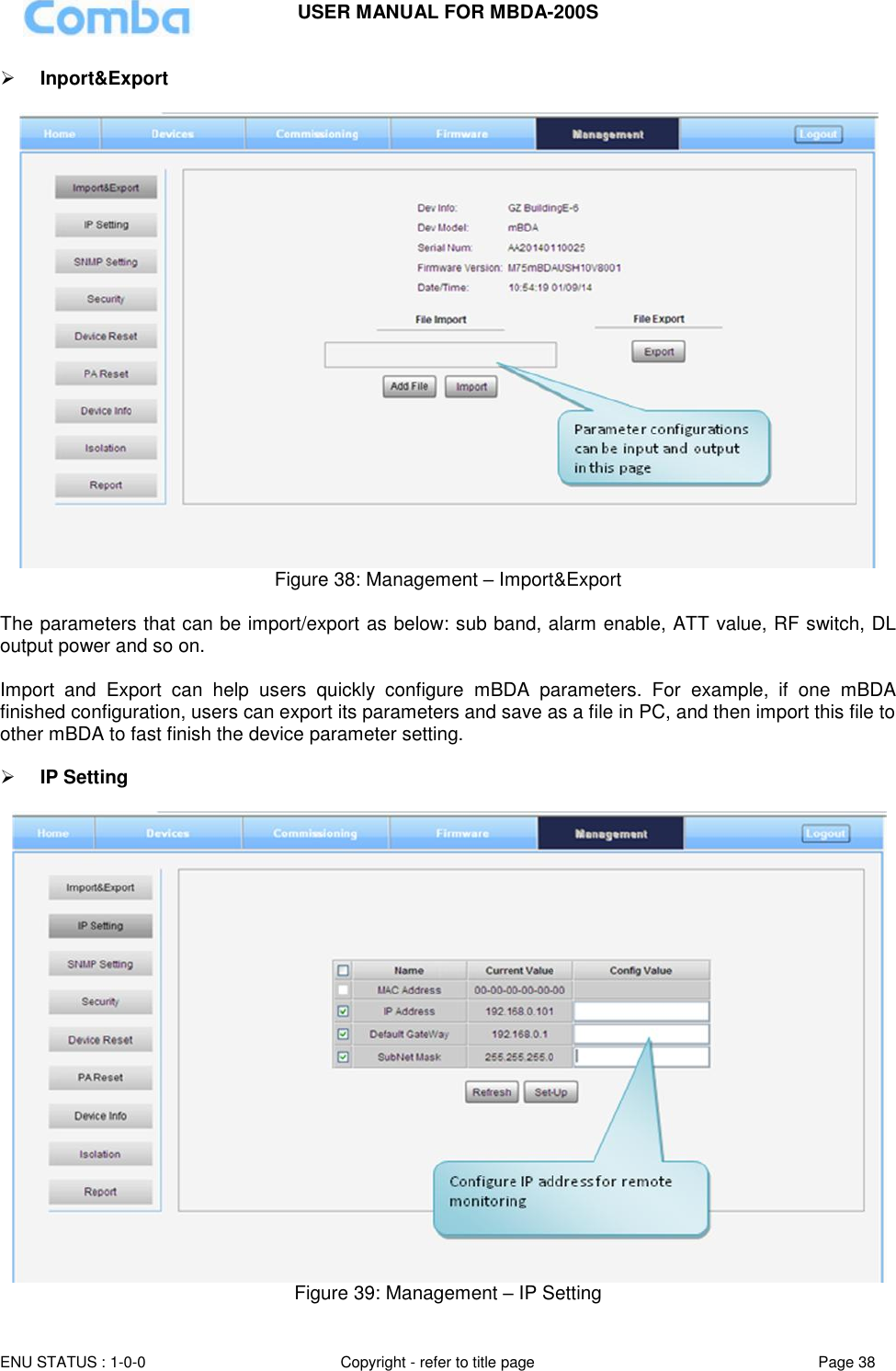 USER MANUAL FOR MBDA-200S  ENU STATUS : 1-0-0 Copyright - refer to title page Page 38      Inport&amp;Export   Figure 38: Management – Import&amp;Export  The parameters that can be import/export as below: sub band, alarm enable, ATT value, RF switch, DL output power and so on.  Import  and  Export  can  help  users  quickly  configure  mBDA  parameters.  For  example,  if  one  mBDA finished configuration, users can export its parameters and save as a file in PC, and then import this file to other mBDA to fast finish the device parameter setting.   IP Setting    Figure 39: Management – IP Setting 