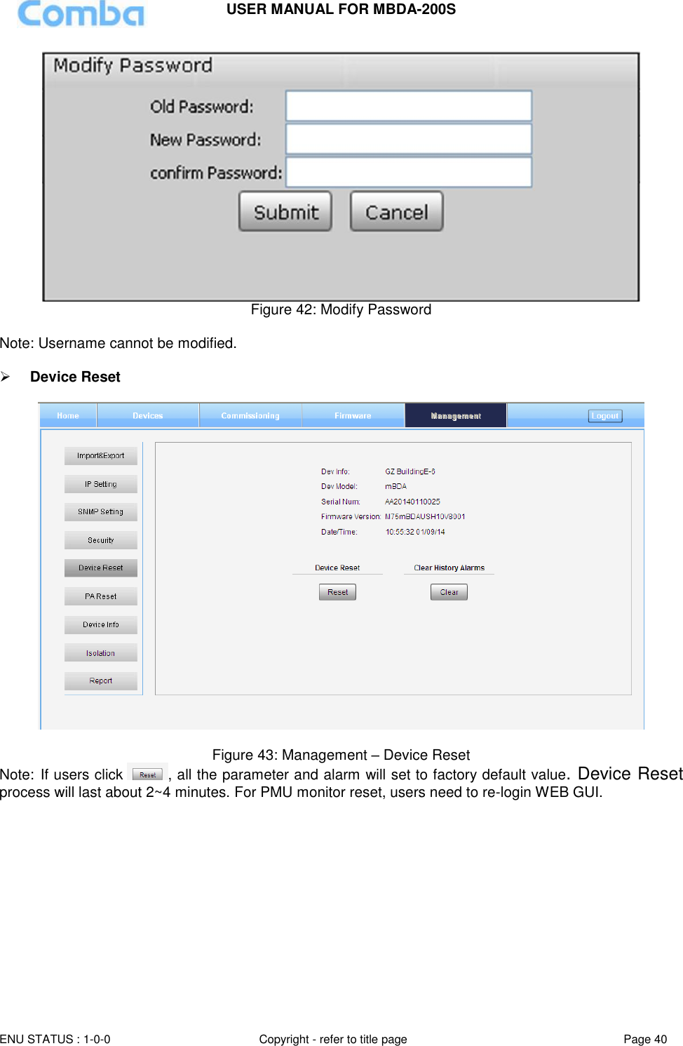 USER MANUAL FOR MBDA-200S  ENU STATUS : 1-0-0 Copyright - refer to title page Page 40      Figure 42: Modify Password  Note: Username cannot be modified.     Device Reset    Figure 43: Management – Device Reset Note: If users click  , all the parameter and alarm will set to factory default value. Device Reset process will last about 2~4 minutes. For PMU monitor reset, users need to re-login WEB GUI.             