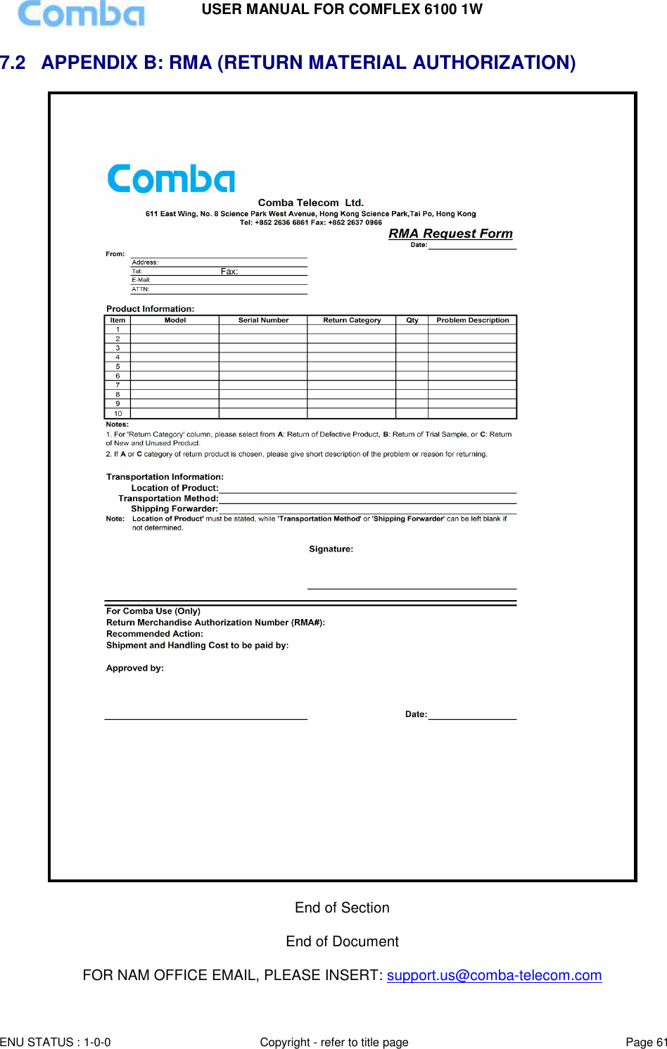 USER MANUAL FOR COMFLEX 6100 1W  ENU STATUS : 1-0-0 Copyright - refer to title page Page 61     7.2  APPENDIX B: RMA (RETURN MATERIAL AUTHORIZATION)   End of Section  End of Document  FOR NAM OFFICE EMAIL, PLEASE INSERT: support.us@comba-telecom.com 