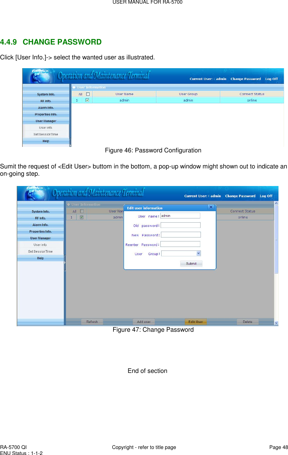 USER MANUAL FOR RA-5700  RA-5700 QI  Copyright - refer to title page Page 48 ENU Status : 1-1-2      4.4.9  CHANGE PASSWORD Click [User Info.]-&gt; select the wanted user as illustrated.    Figure 46: Password Configuration  Sumit the request of &lt;Edit User&gt; buttom in the bottom, a pop-up window might shown out to indicate an on-going step.    Figure 47: Change Password      End of section 