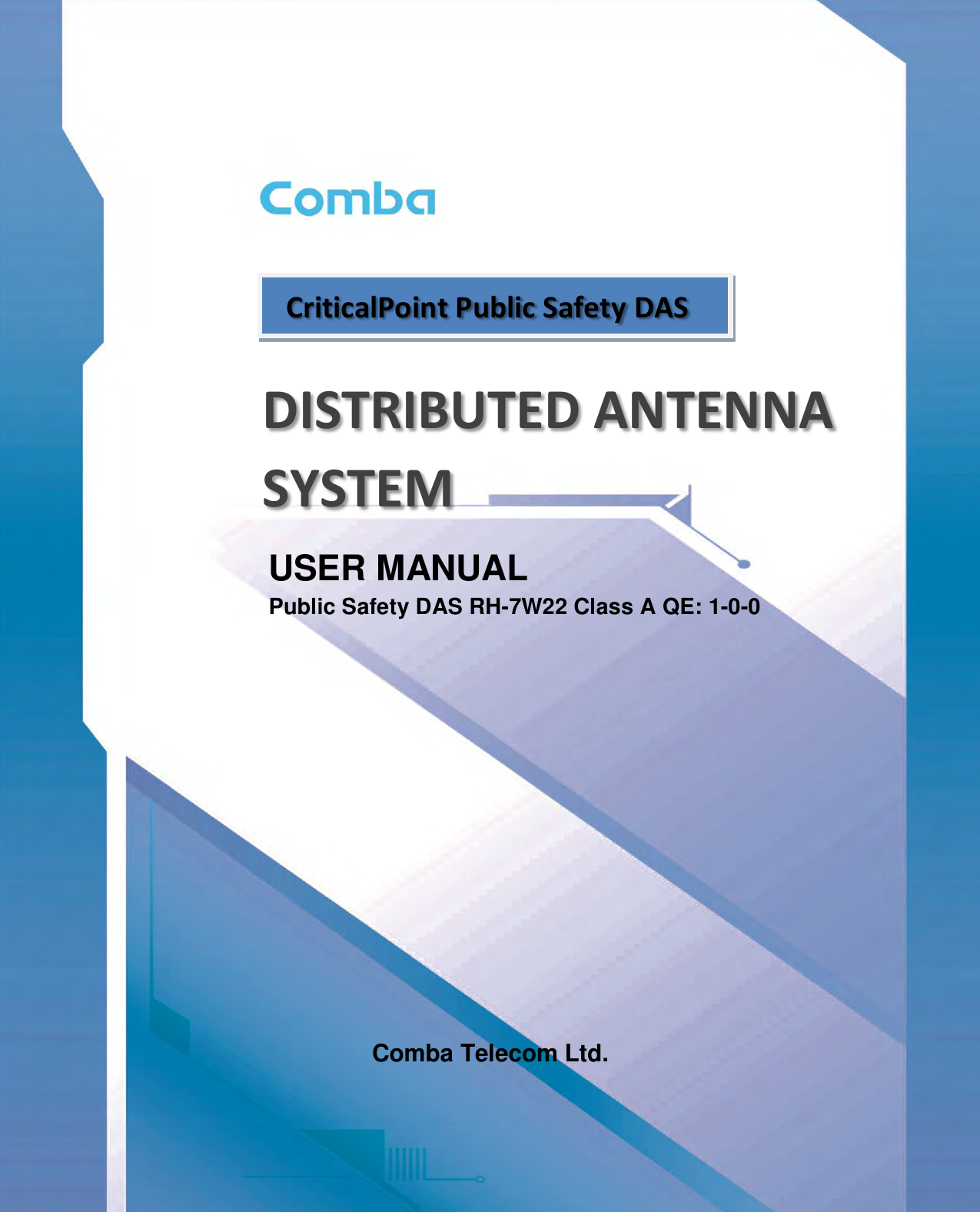              DISTRIBUTED ANTENNA SYSTEM USER MANUAL Public Safety DAS RH-7W22 Class A QE: 1-0-0            Comba Telecom Ltd. CriticalPoint Public Safety DAS 