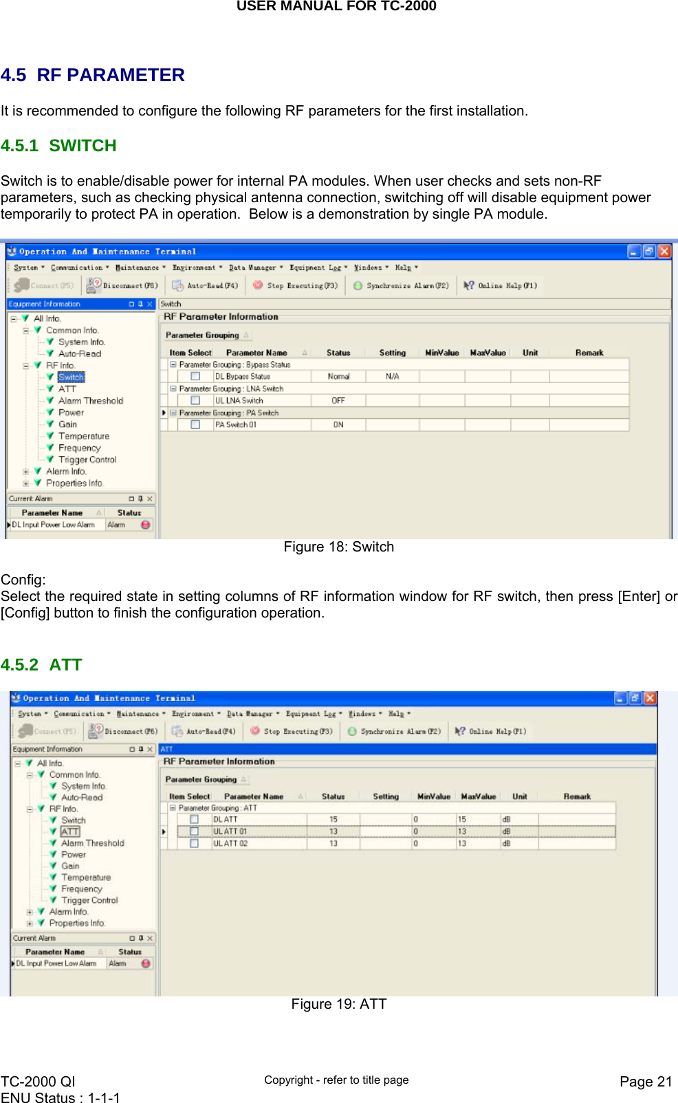 USER MANUAL FOR TC-2000   TC-2000 QI  Copyright - refer to title page  Page 21ENU Status : 1-1-1     4.5  RF PARAMETER  It is recommended to configure the following RF parameters for the first installation.   4.5.1 SWITCH Switch is to enable/disable power for internal PA modules. When user checks and sets non-RF parameters, such as checking physical antenna connection, switching off will disable equipment power temporarily to protect PA in operation.  Below is a demonstration by single PA module.     Figure 18: Switch  Config: Select the required state in setting columns of RF information window for RF switch, then press [Enter] or [Config] button to finish the configuration operation.   4.5.2 ATT  Figure 19: ATT   