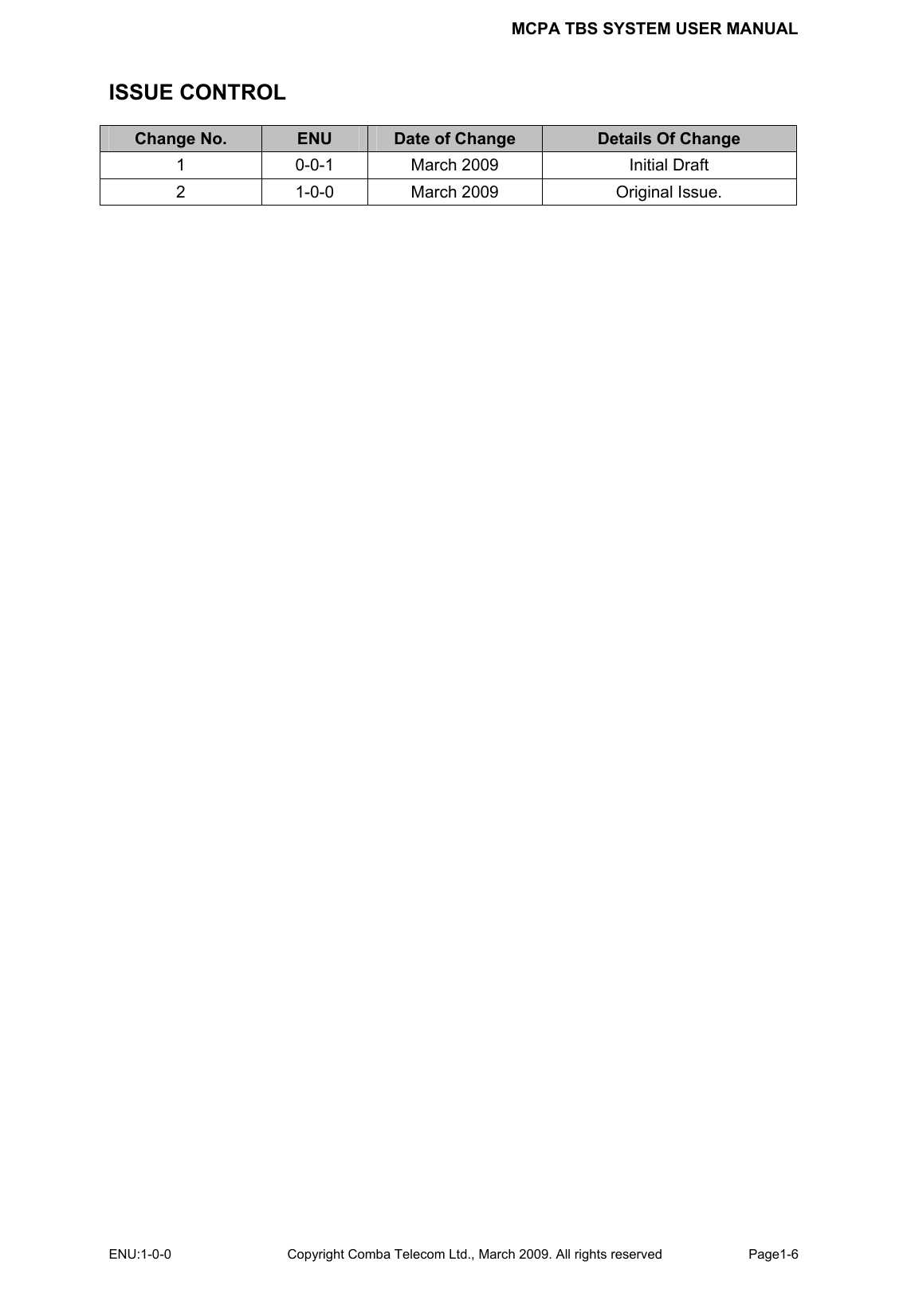 MCPA TBS SYSTEM USER MANUAL ENU:1-0-0 Copyright Comba Telecom Ltd., March 2009. All rights reserved  Page1-6    ISSUE CONTROL Change No.  ENU  Date of Change  Details Of Change 1  0-0-1  March 2009  Initial Draft 2  1-0-0  March 2009  Original Issue.             