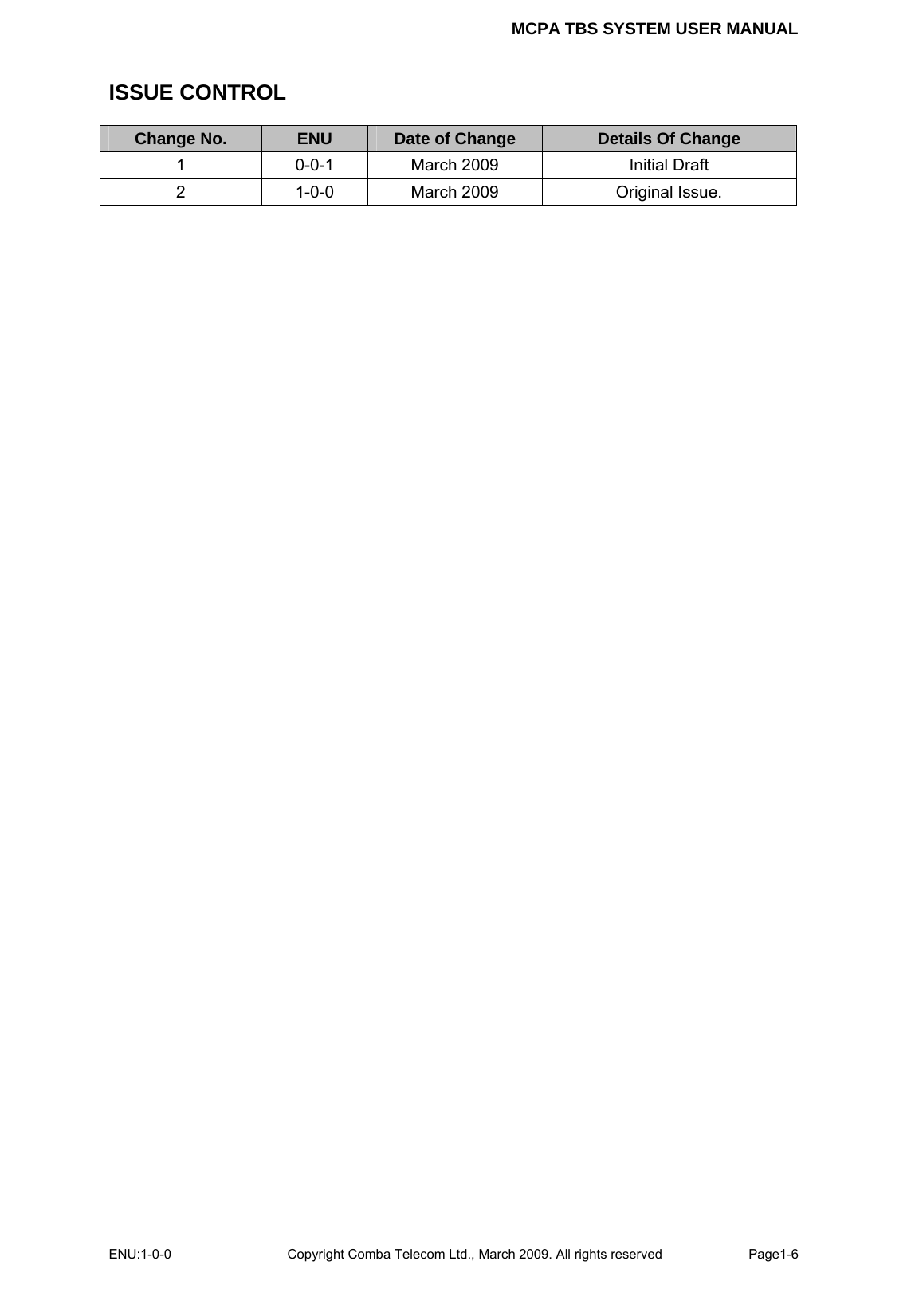 MCPA TBS SYSTEM USER MANUAL ENU:1-0-0 Copyright Comba Telecom Ltd., March 2009. All rights reserved  Page1-6    ISSUE CONTROL Change No.  ENU  Date of Change  Details Of Change 1  0-0-1  March 2009  Initial Draft 2  1-0-0  March 2009  Original Issue.             
