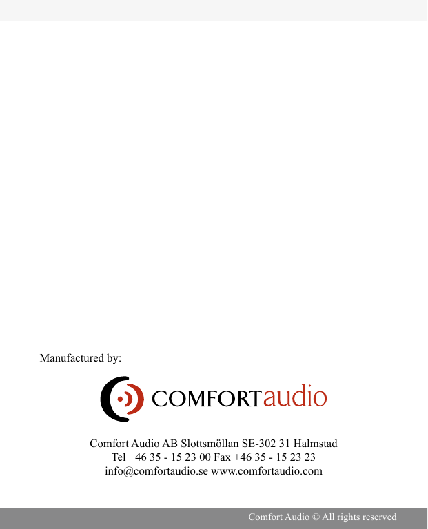 Comfort Audio AB Slottsmöllan SE-302 31 Halmstad    Tel +46 35 - 15 23 00 Fax +46 35 - 15 23 23     info@comfortaudio.se www.comfortaudio.comComfort Audio © All rights reservedManufactured by: