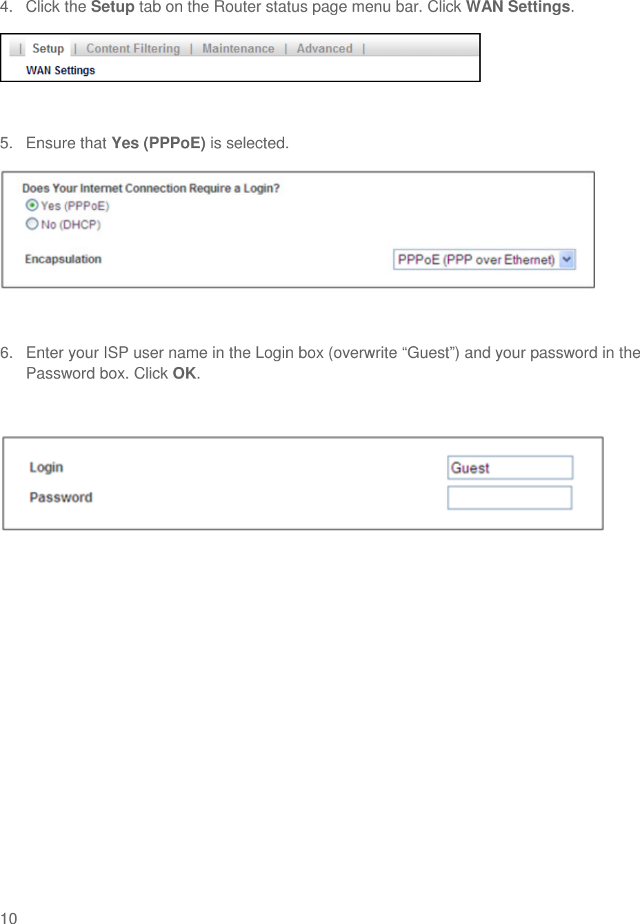  10    4.  Click the Setup tab on the Router status page menu bar. Click WAN Settings.    5.  Ensure that Yes (PPPoE) is selected.   6.  Enter your ISP user name in the Login box (overwrite “Guest”) and your password in the Password box. Click OK.     