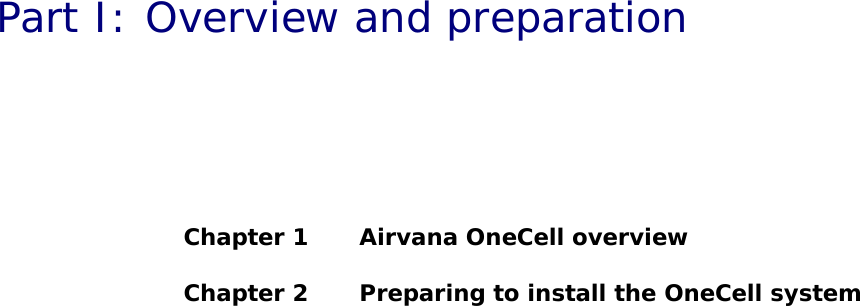 DRAFTPart I: Overview and preparationChapter 1  Airvana OneCell overviewChapter 2  Preparing to install the OneCell system
