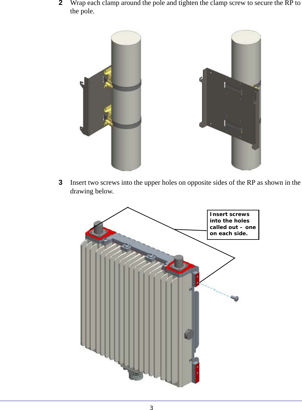 32Wrap each clamp around the pole and tighten the clamp screw to secure the RP to the pole. 3Insert two screws into the upper holes on opposite sides of the RP as shown in the drawing below. Insert screws into the holes called out – one on each side. 
