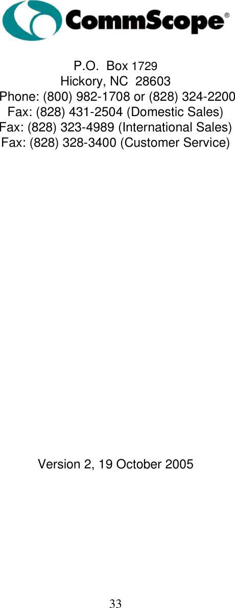  33          P.O.  Box 1729  Hickory, NC  28603  Phone: (800) 982-1708 or (828) 324-2200  Fax: (828) 431-2504 (Domestic Sales)  Fax: (828) 323-4989 (International Sales)  Fax: (828) 328-3400 (Customer Service)                     Version 2, 19 October 2005  