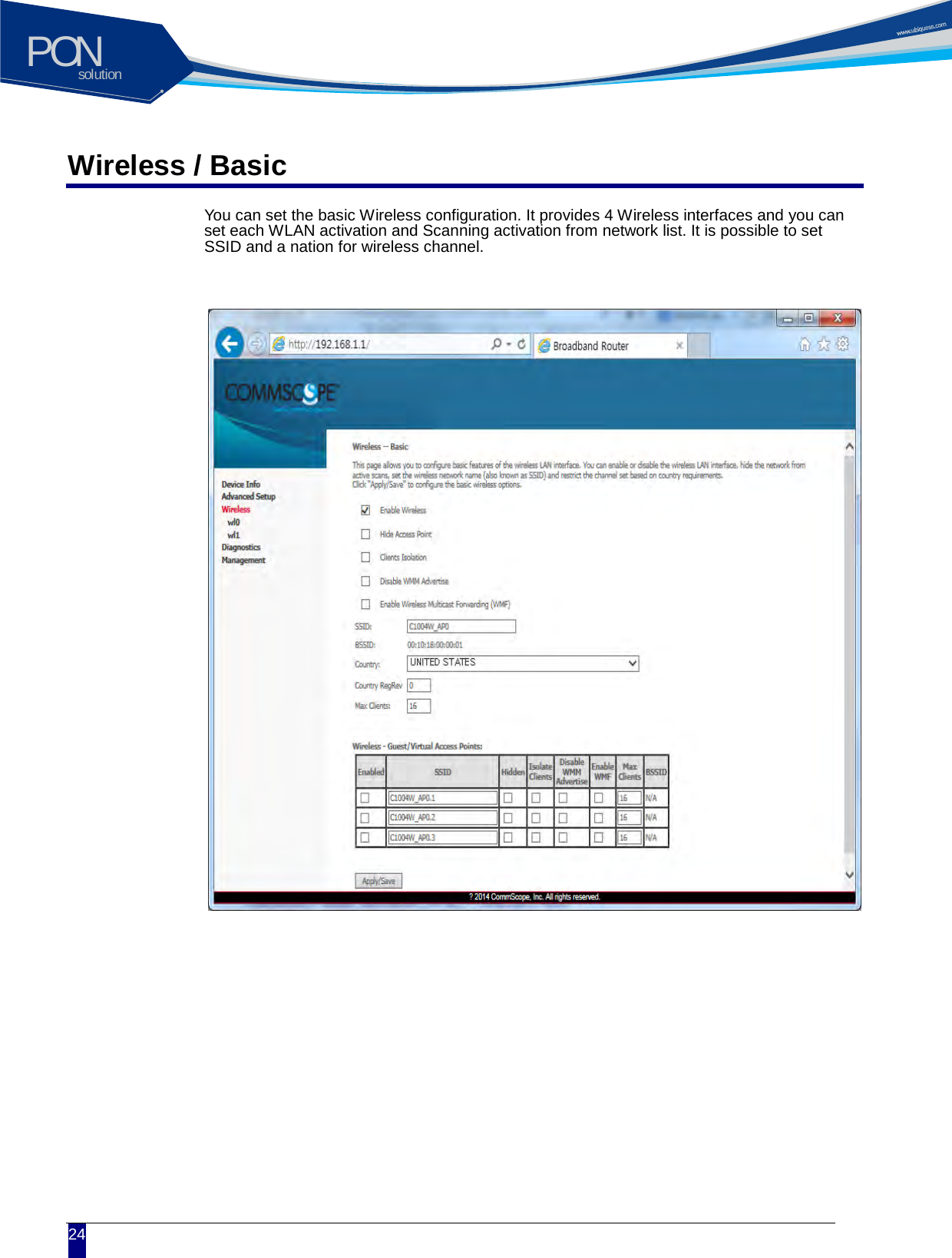 solutionPON  24 Wireless / Basic You can set the basic Wireless configuration. It provides 4 Wireless interfaces and you can set each WLAN activation and Scanning activation from network list. It is possible to set SSID and a nation for wireless channel.                              