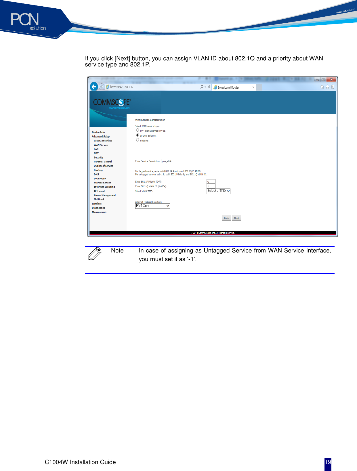 solutionPON C1004W Installation Guide 19   If you click [Next] button, you can assign VLAN ID about 802.1Q and a priority about WAN service type and 802.1P.               Note In case of assigning as Untagged Service from WAN Service Interface, you must set it as &lsquo;-1&rsquo;.      