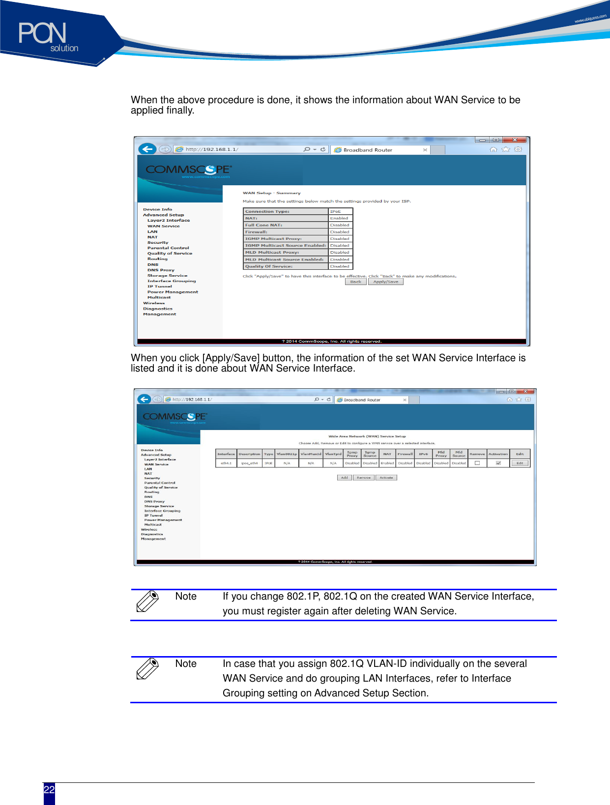 solutionPON  22 When the above procedure is done, it shows the information about WAN Service to be applied finally.             When you click [Apply/Save] button, the information of the set WAN Service Interface is listed and it is done about WAN Service Interface.           Note If you change 802.1P, 802.1Q on the created WAN Service Interface, you must register again after deleting WAN Service.   Note In case that you assign 802.1Q VLAN-ID individually on the several WAN Service and do grouping LAN Interfaces, refer to Interface Grouping setting on Advanced Setup Section.   
