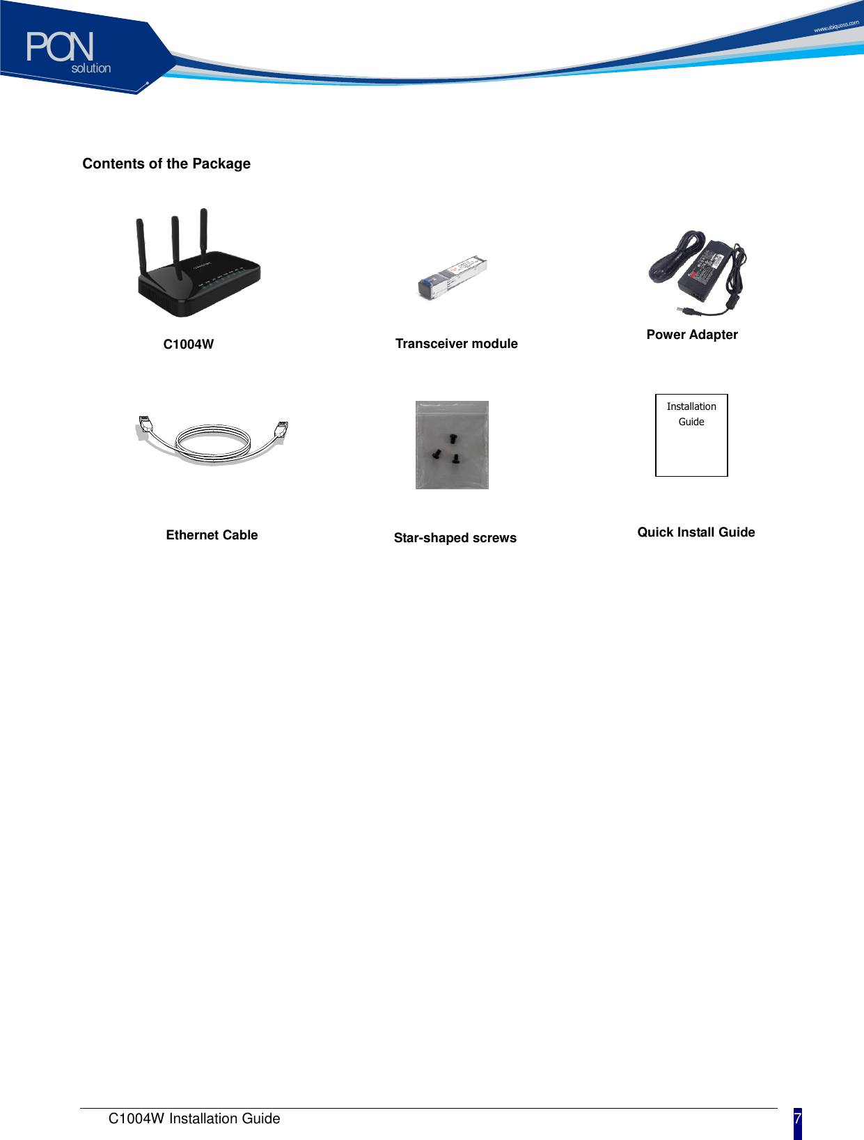 solutionPON C1004W Installation Guide 7   Contents of the Package              C1004W Ethernet Cable Installation Guide Transceiver module Power Adapter Star-shaped screws Quick Install Guide 