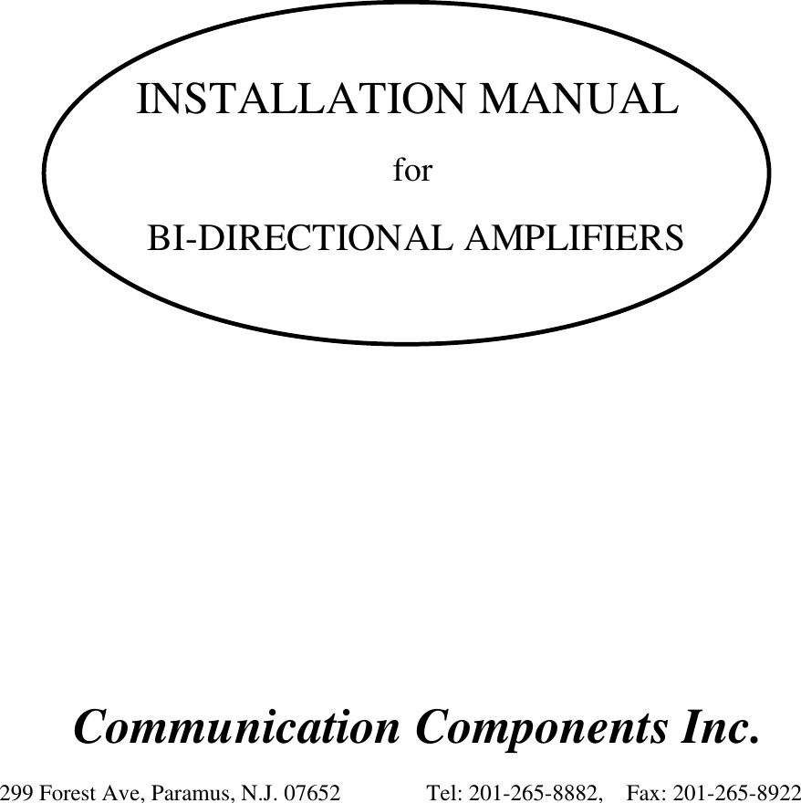                         INSTALLATION MANUAL                                                                     for                          BI-DIRECTIONAL AMPLIFIERS      Communication Components Inc.299 Forest Ave, Paramus, N.J. 07652               Tel: 201-265-8882,    Fax: 201-265-8922