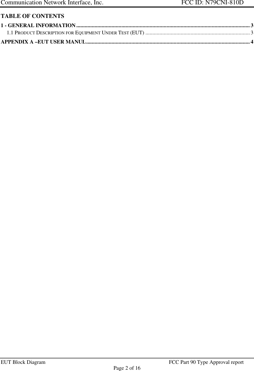 Communication Network Interface, Inc. FCC ID: N79CNI-810DEUT Block Diagram FCC Part 90 Type Approval reportPage 2 of 16TABLE OF CONTENTS1 - GENERAL INFORMATION........................................................................................................................... 31.1 PRODUCT DESCRIPTION FOR EQUIPMENT UNDER TEST (EUT) ..........................................................................3APPENDIX A –EUT USER MANUL....................................................................................................................4