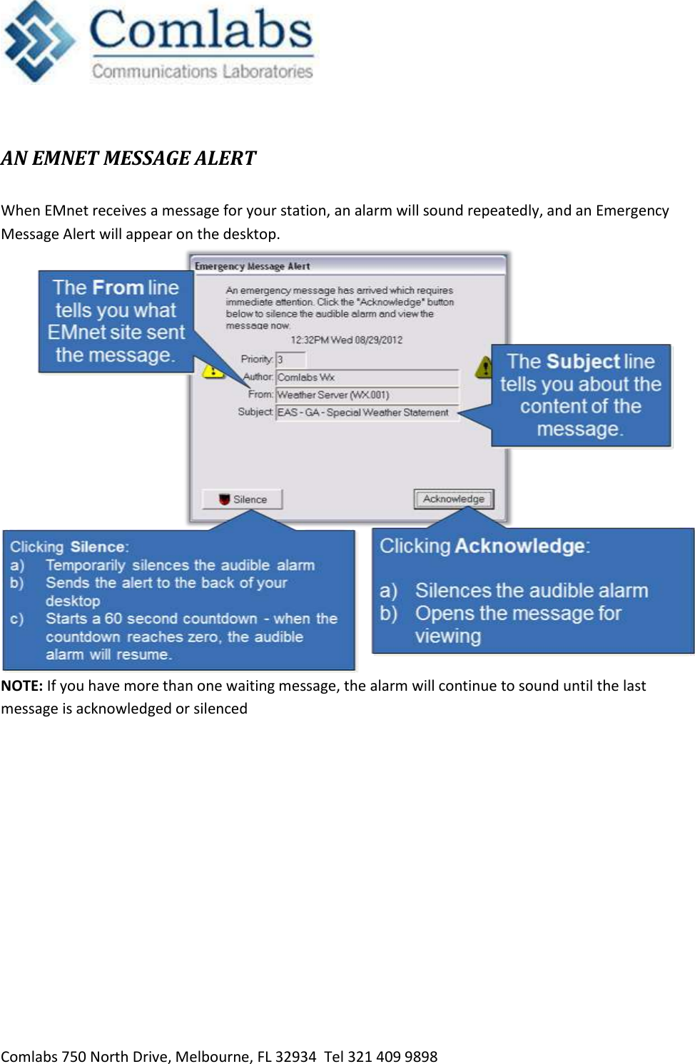   Comlabs 750 North Drive, Melbourne, FL 32934  Tel 321 409 9898  AN EMNET MESSAGE ALERT  When EMnet receives a message for your station, an alarm will sound repeatedly, and an Emergency Message Alert will appear on the desktop.  NOTE: If you have more than one waiting message, the alarm will continue to sound until the last message is acknowledged or silenced  