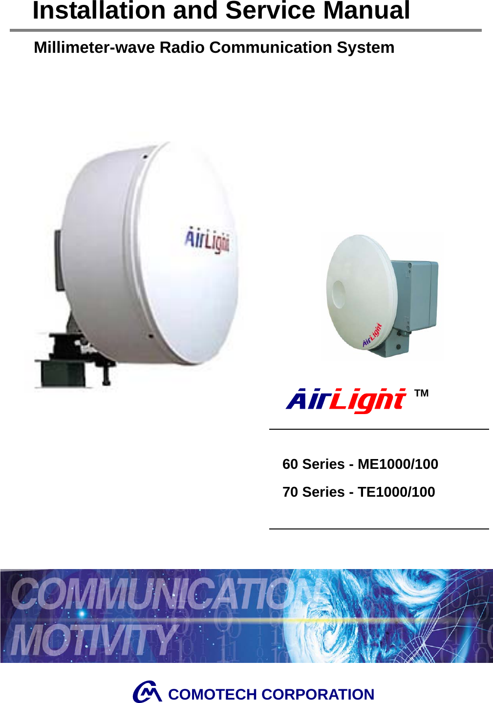       Millimeter-wave Radio Communication System Installation and Service Manual                      TM   60 Series - ME1000/100 70 Series - TE1000/100               COMOTECH CORPORATION   