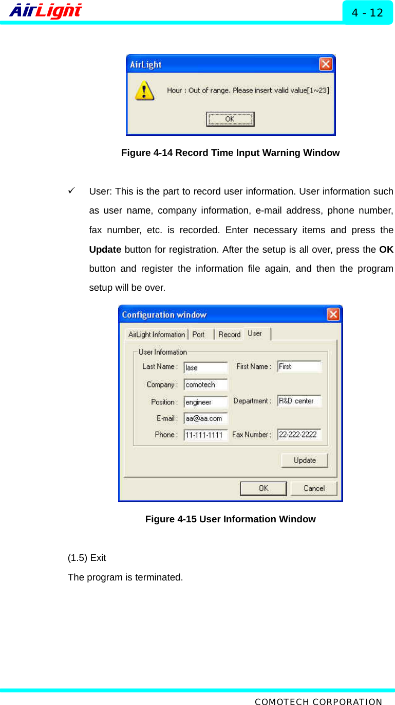  ALMP - 60 / 70 Series 4 - 12   Figure 4-14 Record Time Input Warning Window  9  User: This is the part to record user information. User information such as user name, company information, e-mail address, phone number, fax number, etc. is recorded. Enter necessary items and press the Update button for registration. After the setup is all over, press the OK button and register the information file again, and then the program setup will be over.  Figure 4-15 User Information Window  (1.5) Exit The program is terminated.  COMOTECH CORPORATION 